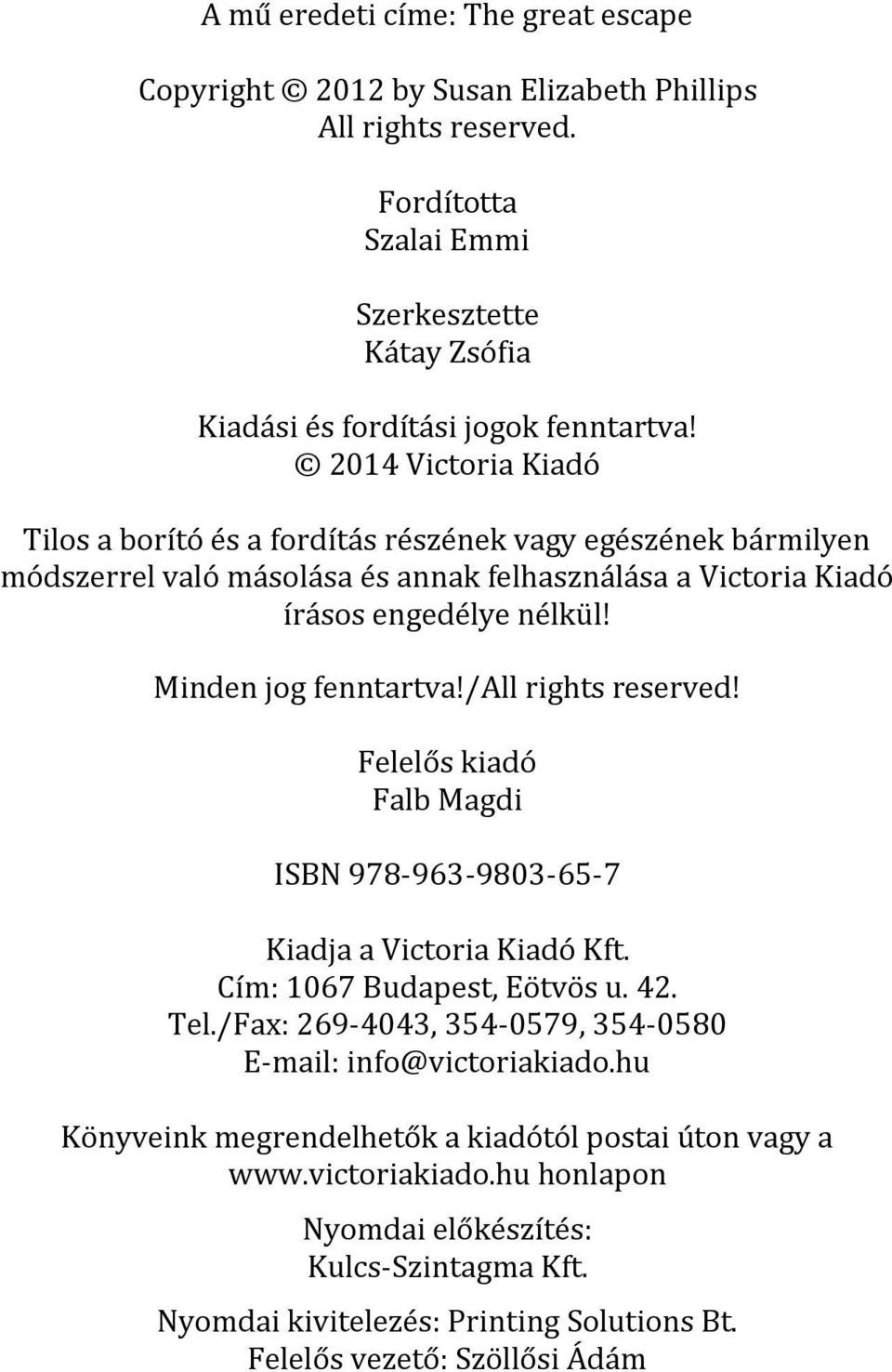 /all rights reserved! Felelős kiadó Falb Magdi ISBN 978-963-9803-65-7 Kiadja a Victoria Kiadó Kft. Cím: 1067 Budapest, Eötvös u. 42. Tel.