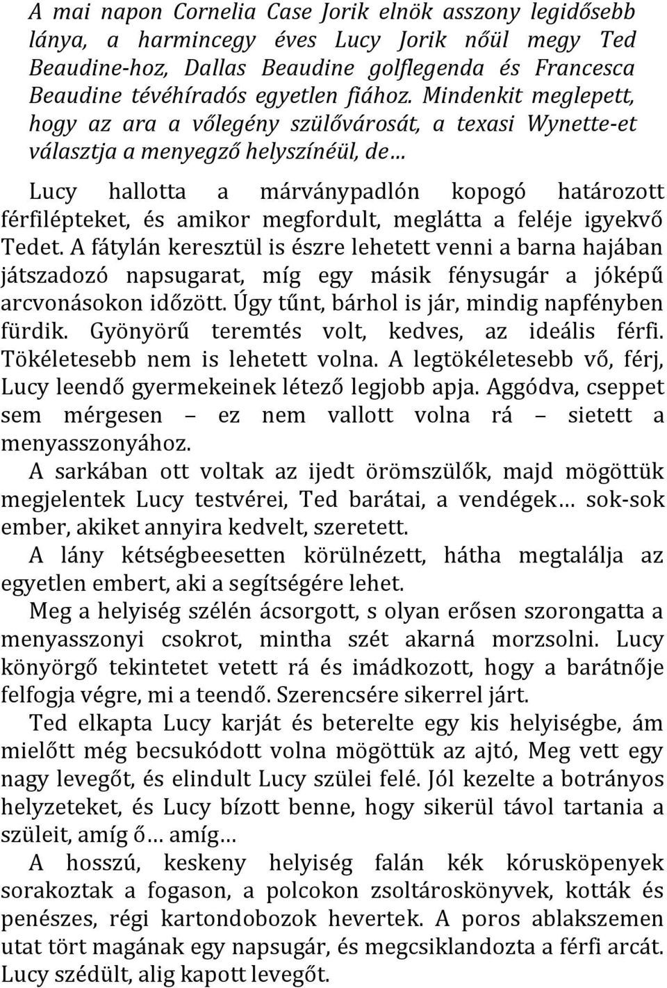 meglátta a feléje igyekvő Tedet. A fátylán keresztül is észre lehetett venni a barna hajában játszadozó napsugarat, míg egy másik fénysugár a jóképű arcvonásokon időzött.