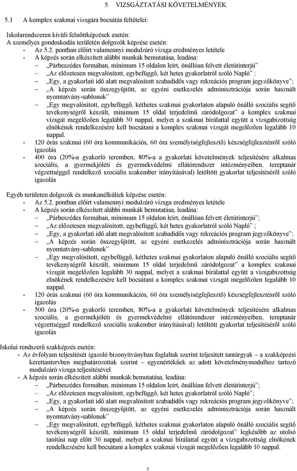 életútinterjú Az előzetesen megvalósított, egybefüggő, két hetes gyakorlatról szóló Napló ; Egy, a gyakorlati idő alatt megvalósított szabadidős vagy rekreációs program jegyzőkönyve ; A képzés során