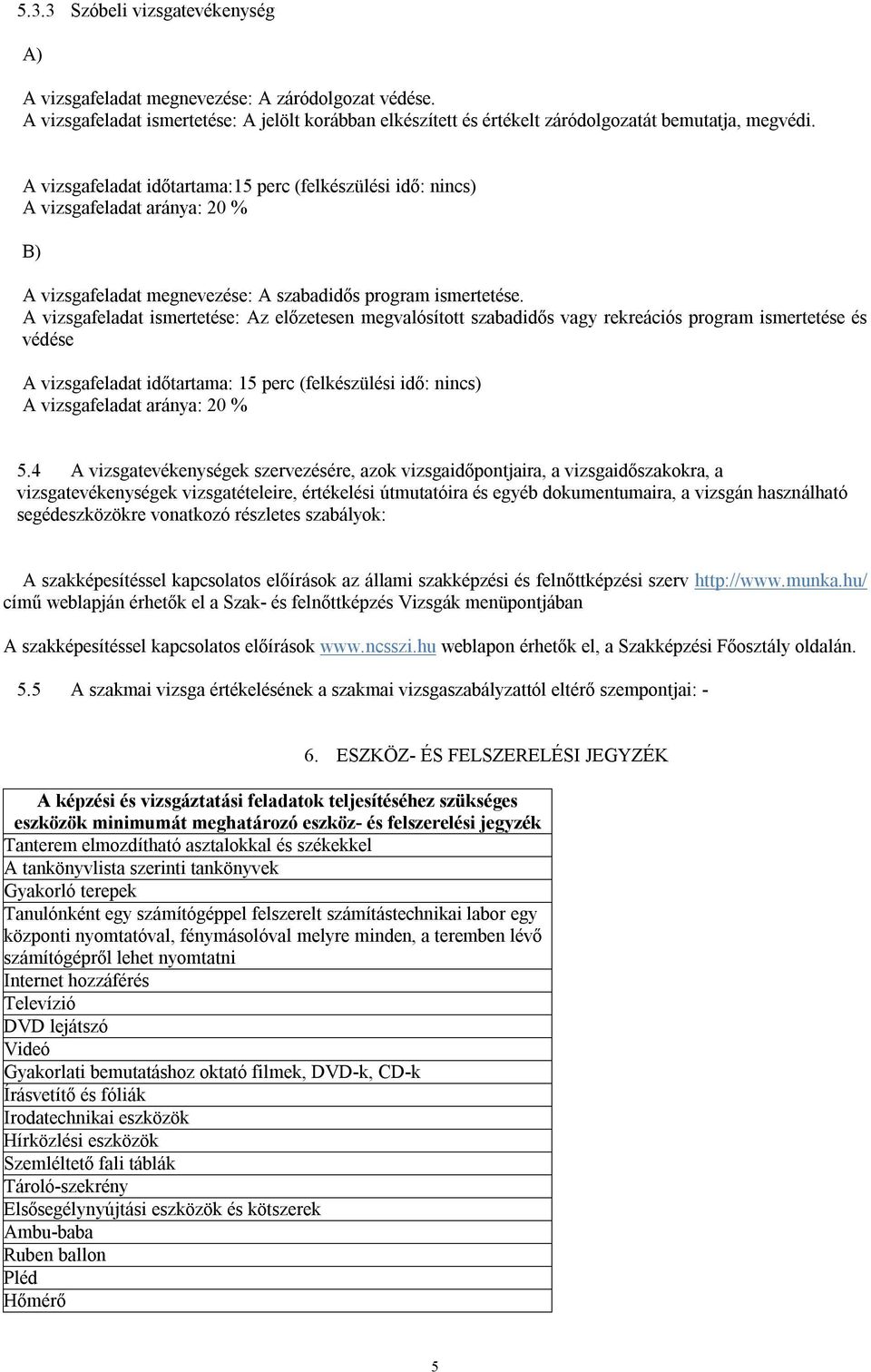 A vizsgafeladat ismertetése: Az előzetesen megvalósított szabadidős vagy rekreációs program ismertetése és védése A vizsgafeladat időtartama: 15 perc (felkészülési idő: nincs) A vizsgafeladat aránya: