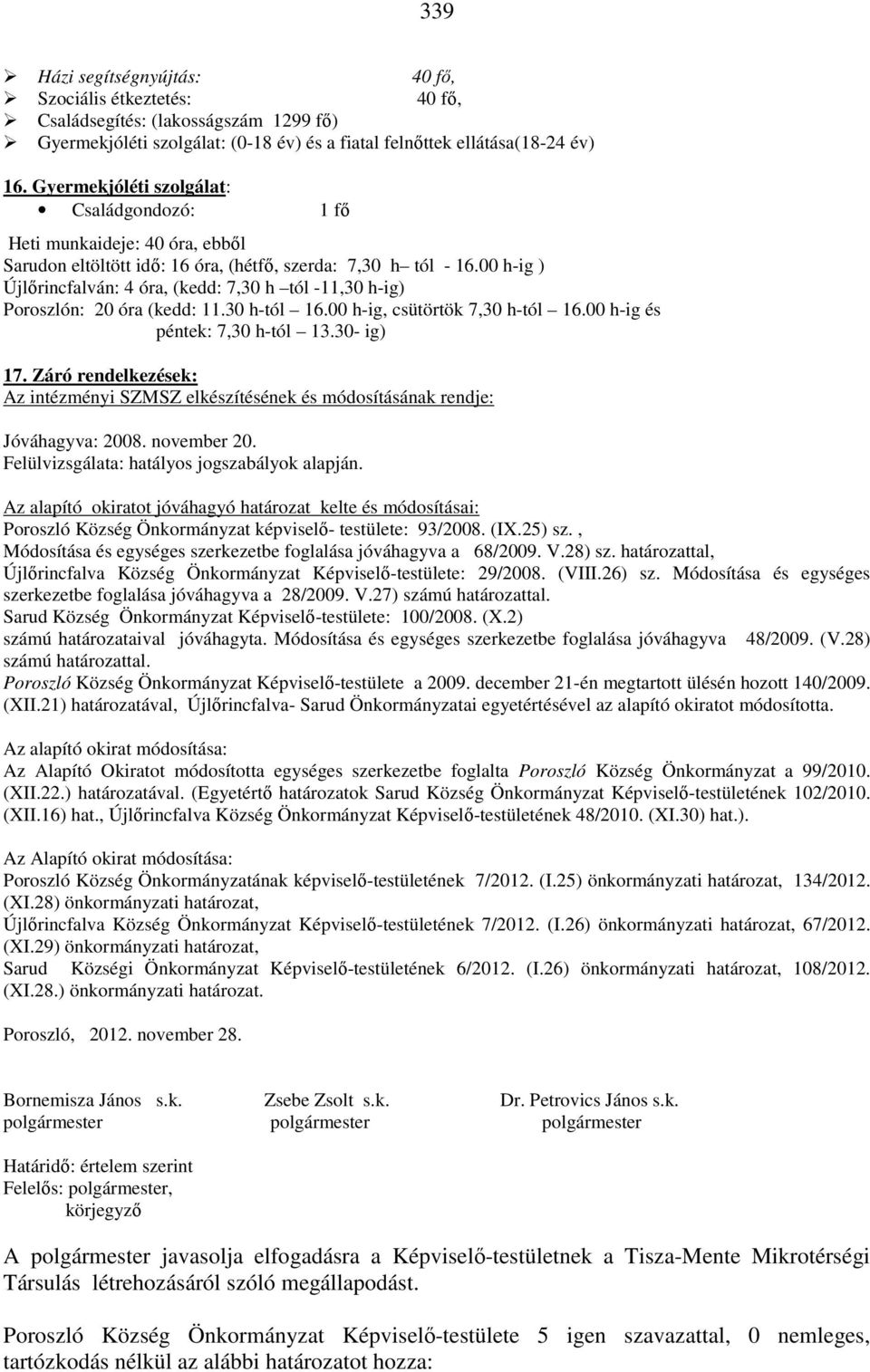 00 h-ig ) Újlőrincfalván: 4 óra, (kedd: 7,30 h tól -11,30 h-ig) Poroszlón: 20 óra (kedd: 11.30 h-tól 16.00 h-ig, csütörtök 7,30 h-tól 16.00 h-ig és péntek: 7,30 h-tól 13.30- ig) 17.