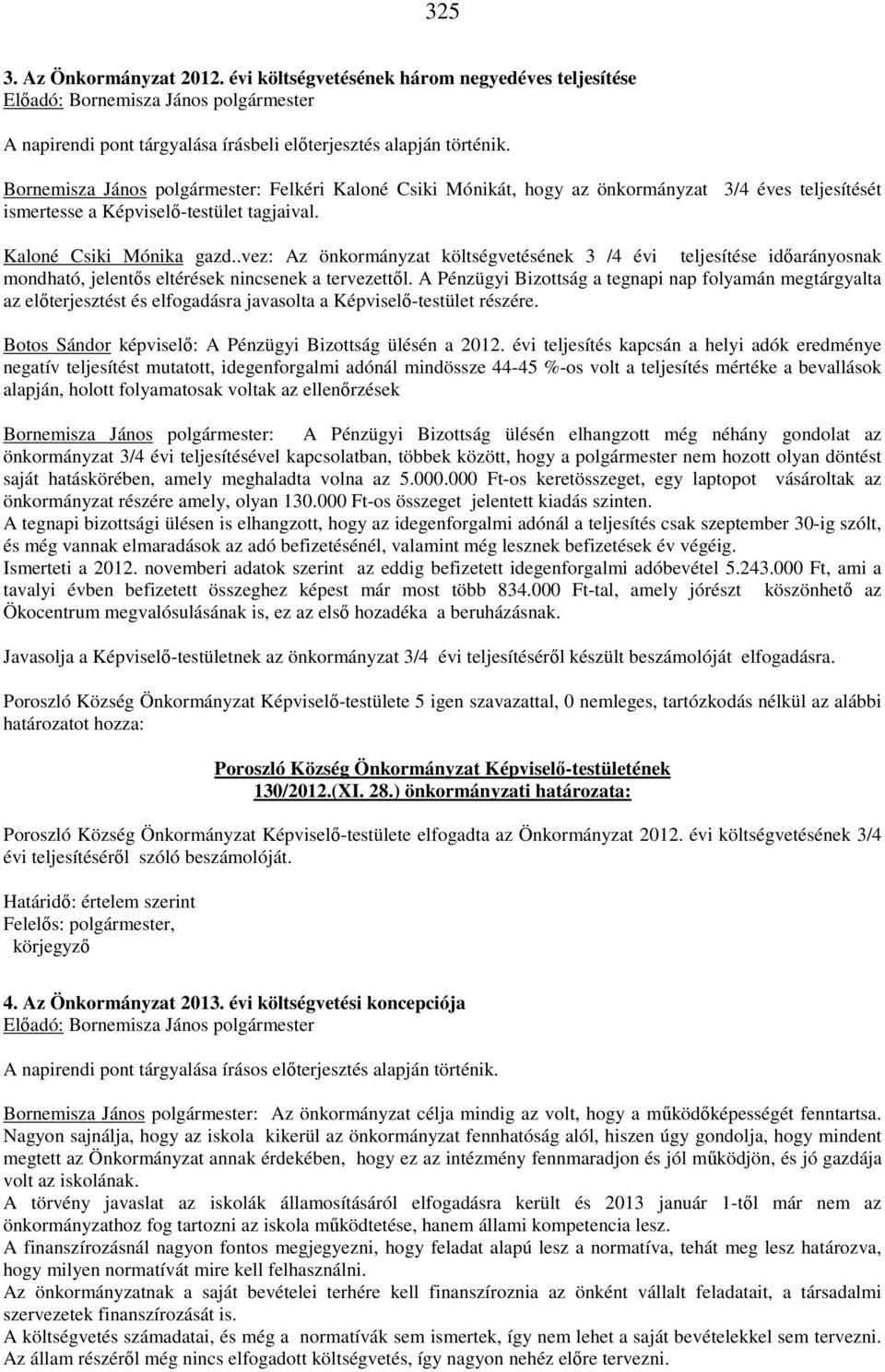 .vez: Az önkormányzat költségvetésének 3 /4 évi teljesítése időarányosnak mondható, jelentős eltérések nincsenek a tervezettől.