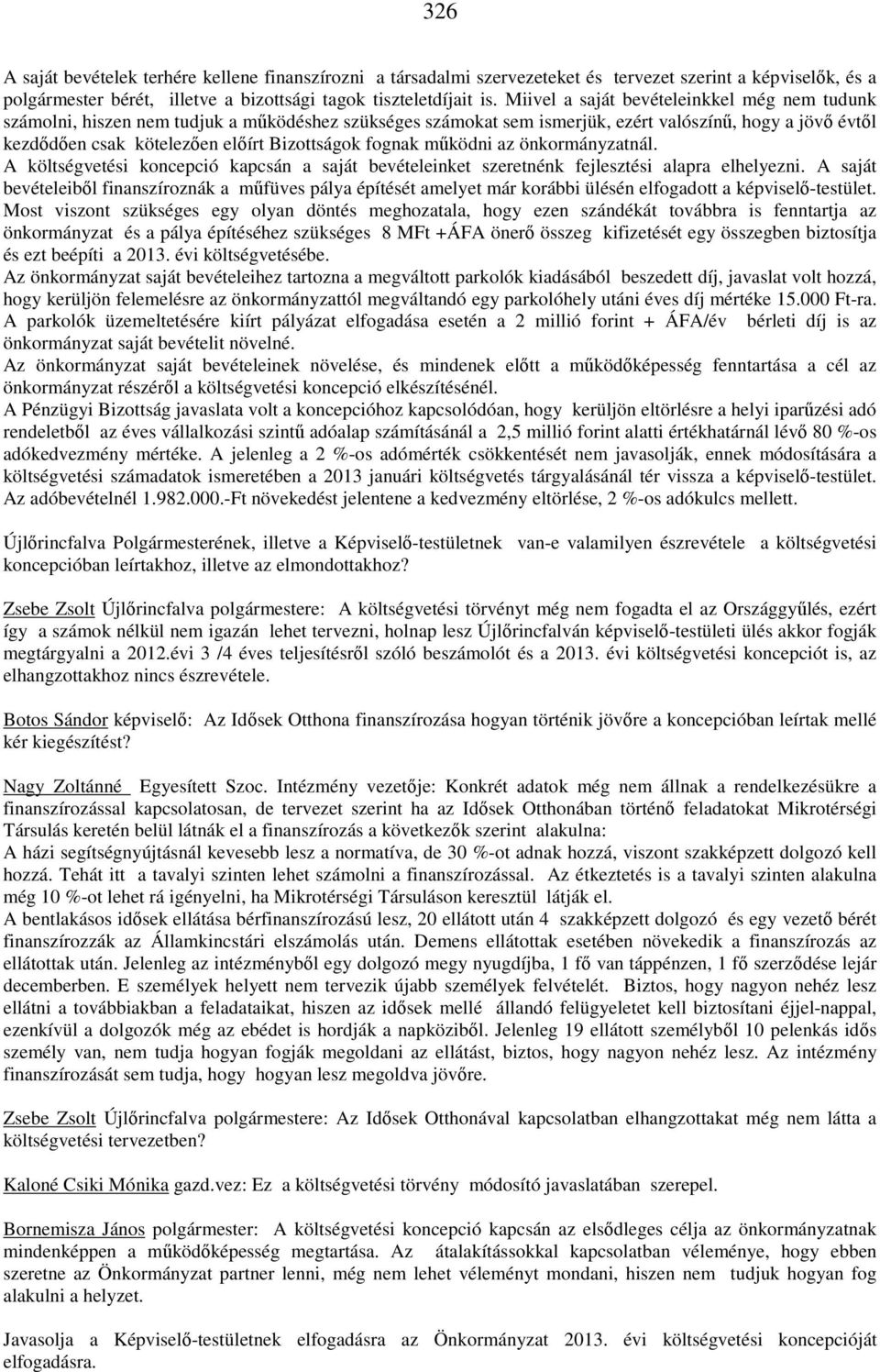 fognak működni az önkormányzatnál. A költségvetési koncepció kapcsán a saját bevételeinket szeretnénk fejlesztési alapra elhelyezni.