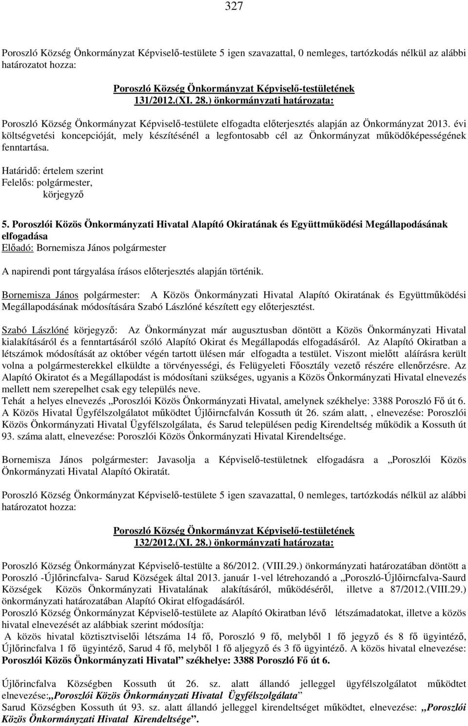 évi költségvetési koncepcióját, mely készítésénél a legfontosabb cél az Önkormányzat működőképességének fenntartása. Határidő: értelem szerint Felelős: polgármester, körjegyző 5.