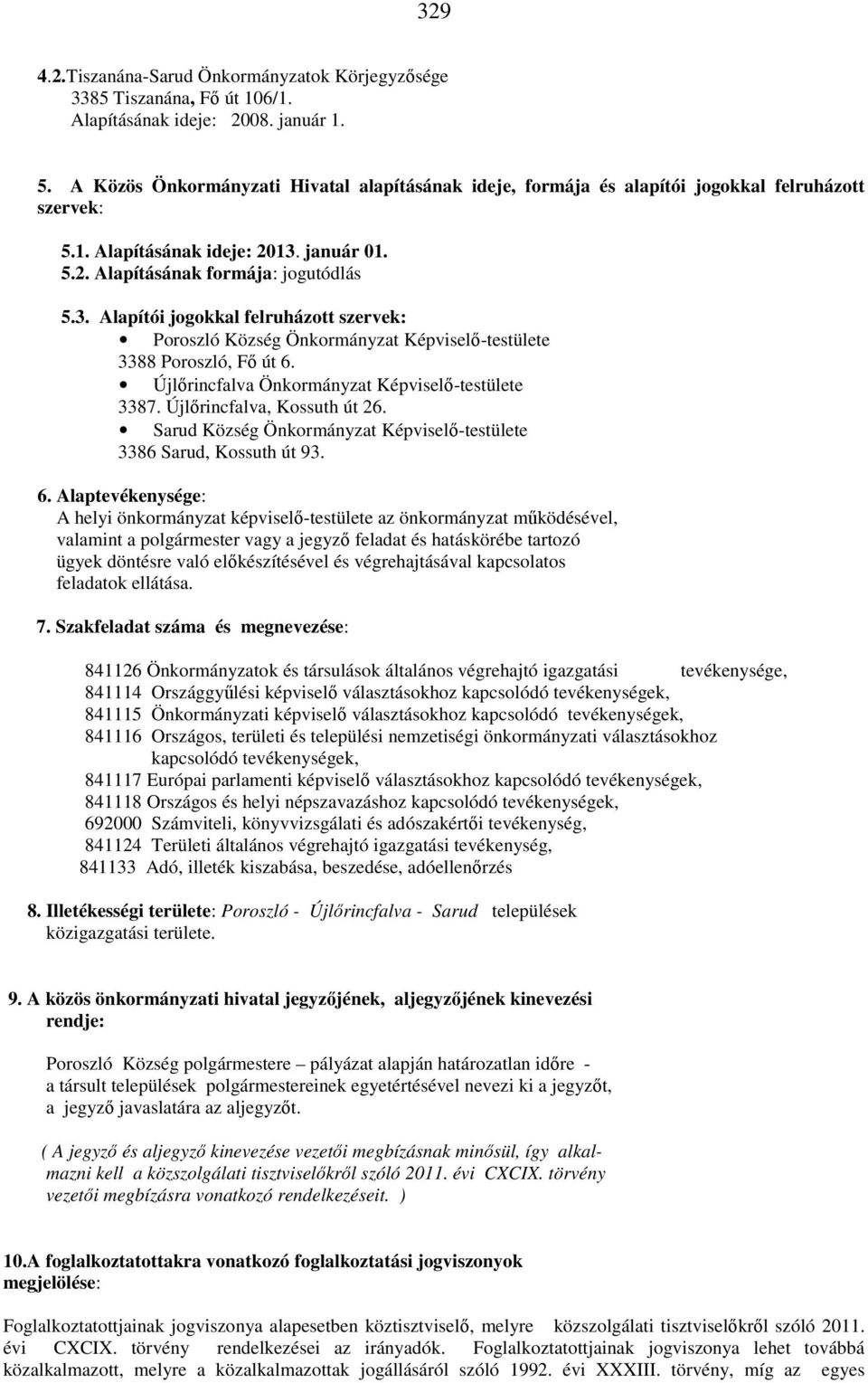 január 01. 5.2. Alapításának formája: jogutódlás 5.3. Alapítói jogokkal felruházott szervek: Poroszló Község Önkormányzat Képviselő-testülete 3388 Poroszló, Fő út 6.