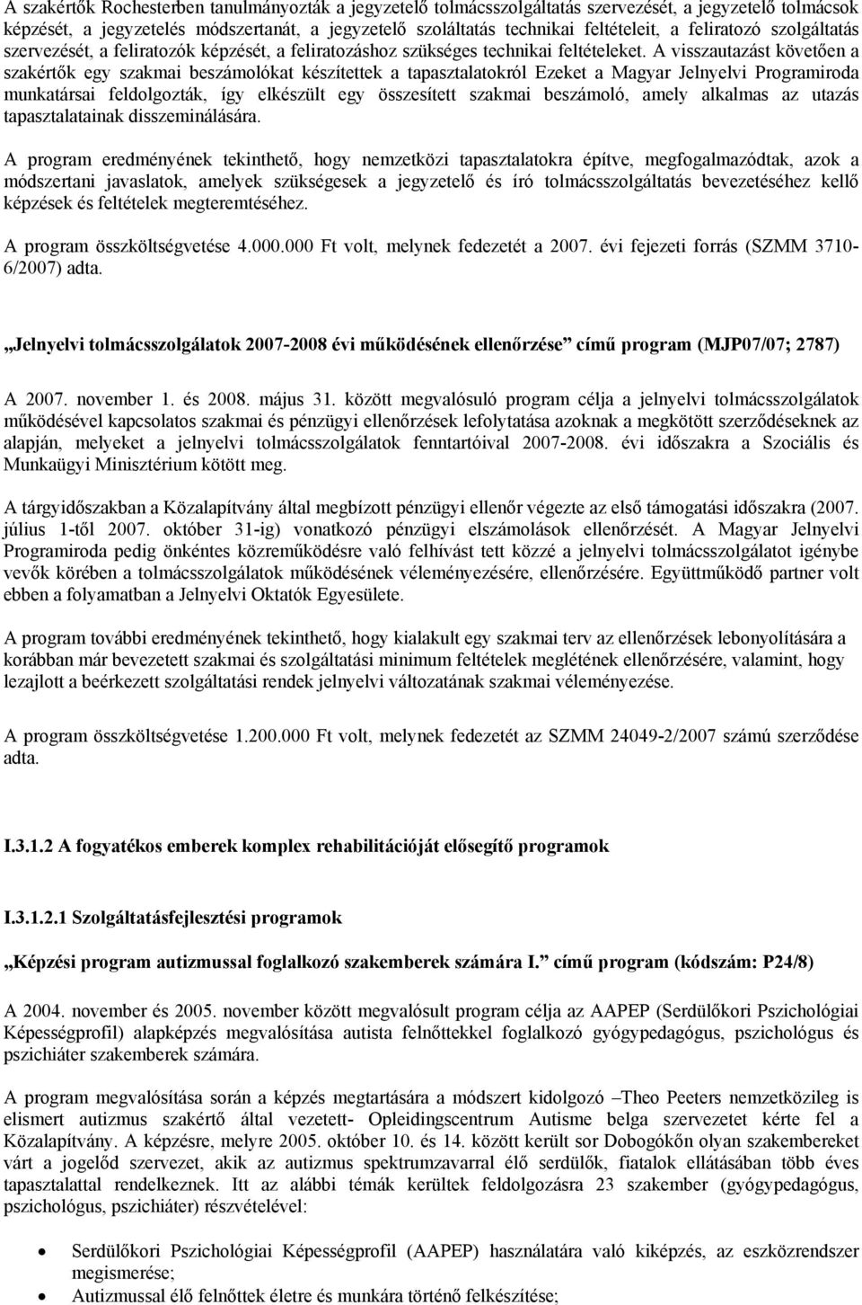 A visszautazást követően a szakértők egy szakmai beszámolókat készítettek a tapasztalatokról Ezeket a Magyar Jelnyelvi Programiroda munkatársai feldolgozták, így elkészült egy összesített szakmai