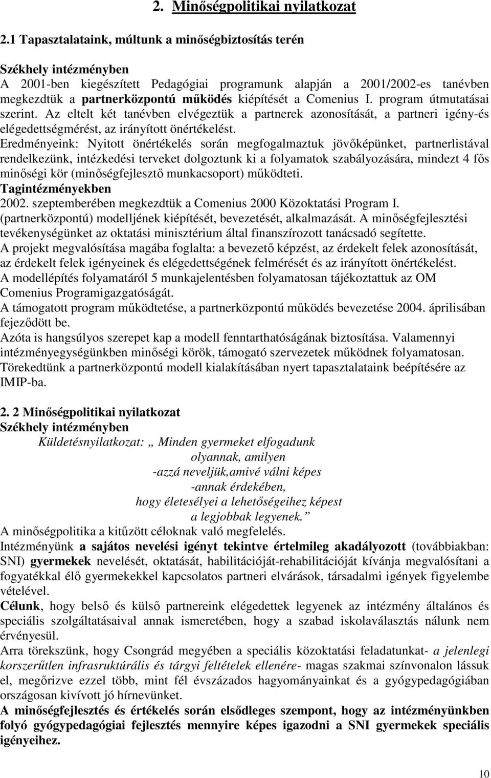 kiépítését a Comenius I. program útmutatásai szerint. Az eltelt két tanévben elvégeztük a partnerek azonosítását, a partneri igény-és elégedettségmérést, az irányított önértékelést.