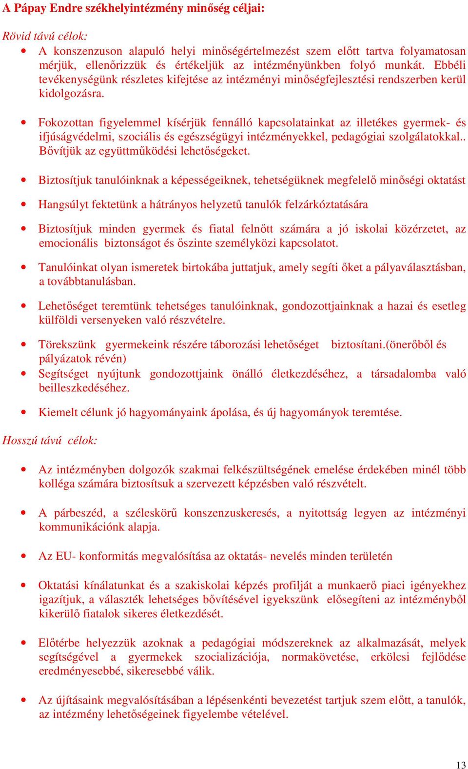 Fokozottan figyelemmel kísérjük fennálló kapcsolatainkat az illetékes gyermek- és ifjúságvédelmi, szociális és egészségügyi intézményekkel, pedagógiai szolgálatokkal.