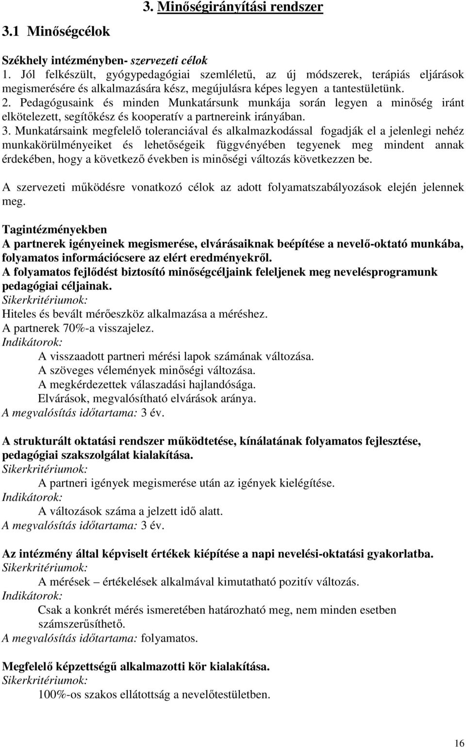 Pedagógusaink és minden Munkatársunk munkája során legyen a minőség iránt elkötelezett, segítőkész és kooperatív a partnereink irányában. 3.