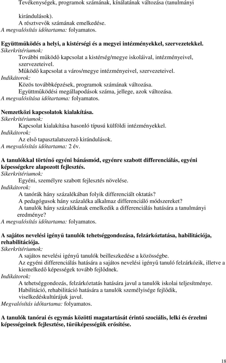 Működő kapcsolat a város/megye intézményeivel, szervezeteivel. Indikátorok: Közös továbbképzések, programok számának változása. Együttműködési megállapodások száma, jellege, azok változása.