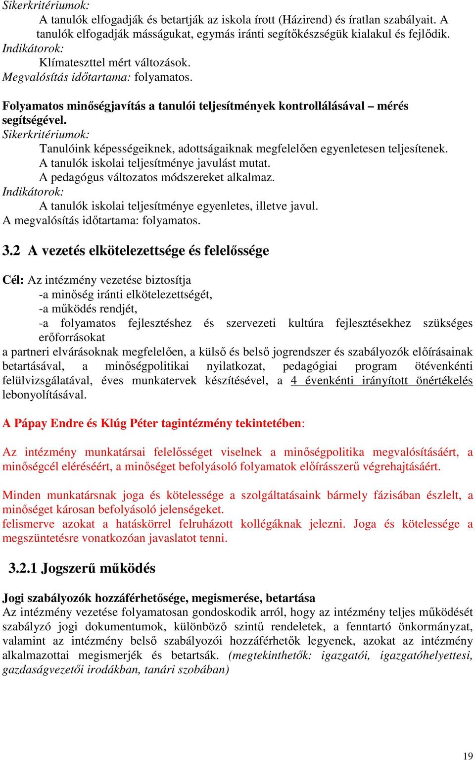 Sikerkritériumok: Tanulóink képességeiknek, adottságaiknak megfelelően egyenletesen teljesítenek. A tanulók iskolai teljesítménye javulást mutat. A pedagógus változatos módszereket alkalmaz.