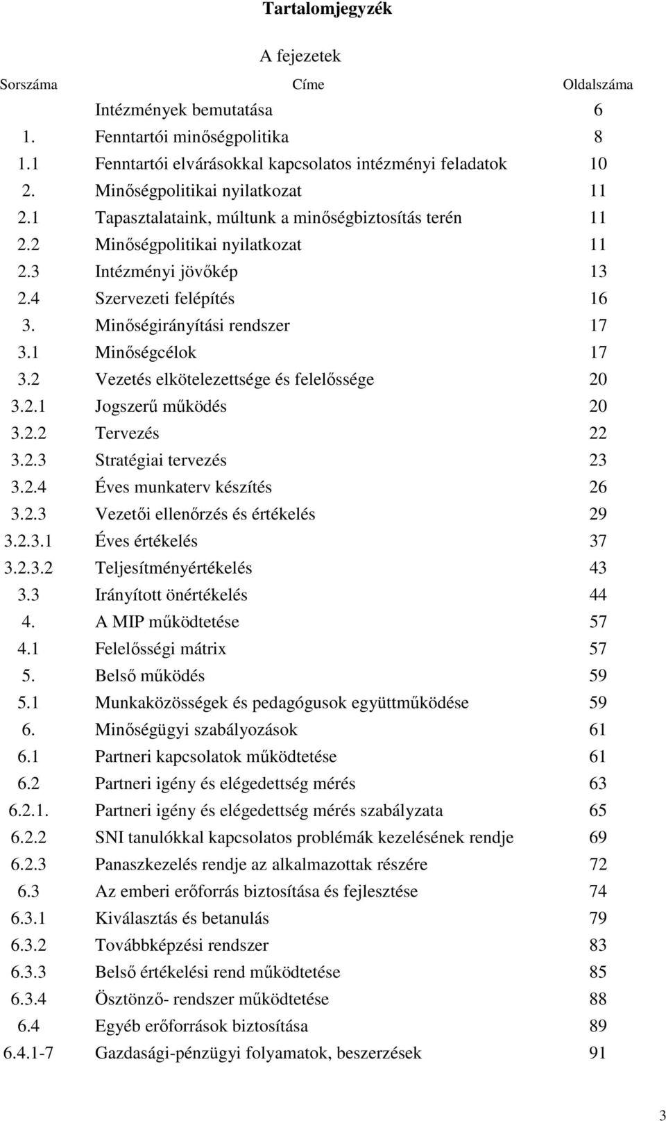 Minőségirányítási rendszer 17 3.1 Minőségcélok 17 3.2 Vezetés elkötelezettsége és felelőssége 20 3.2.1 Jogszerű működés 20 3.2.2 Tervezés 22 3.2.3 Stratégiai tervezés 23 3.2.4 Éves munkaterv készítés 26 3.