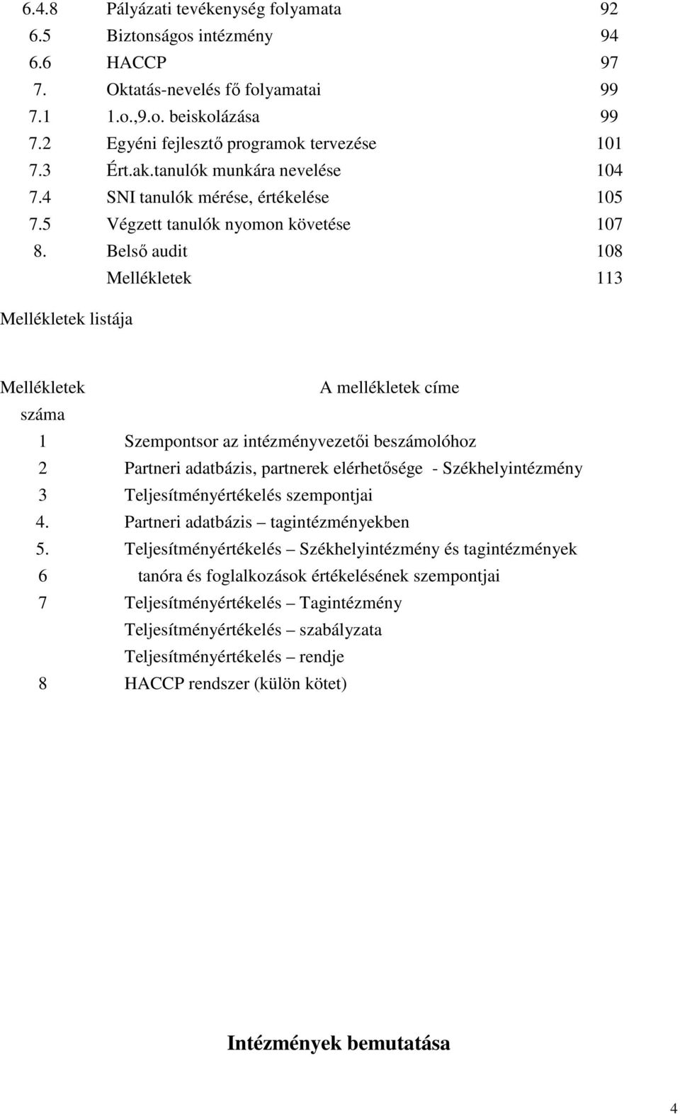 Belső audit 108 Mellékletek 113 Mellékletek listája Mellékletek A mellékletek címe száma 1 Szempontsor az intézményvezetői beszámolóhoz 2 Partneri adatbázis, partnerek elérhetősége -