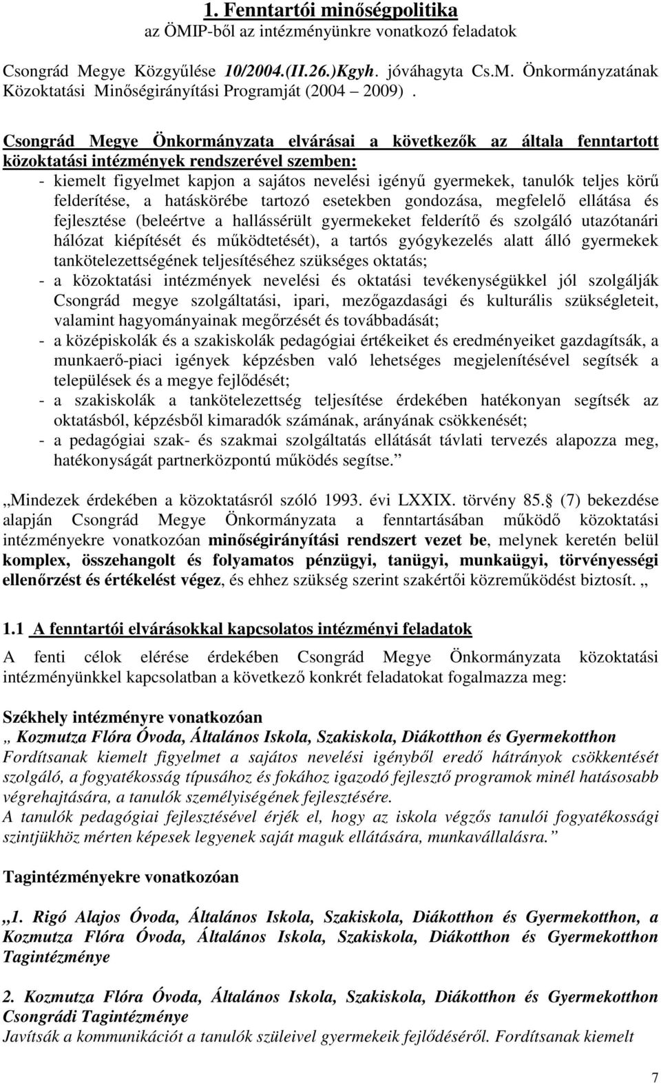 körű felderítése, a hatáskörébe tartozó esetekben gondozása, megfelelő ellátása és fejlesztése (beleértve a hallássérült gyermekeket felderítő és szolgáló utazótanári hálózat kiépítését és