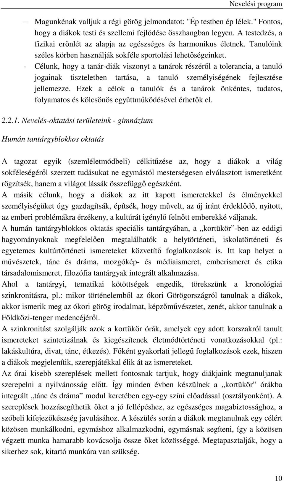 - Célunk, hogy a tanár-diák viszonyt a tanárok részéről a tolerancia, a tanuló jogainak tiszteletben tartása, a tanuló személyiségének fejlesztése jellemezze.