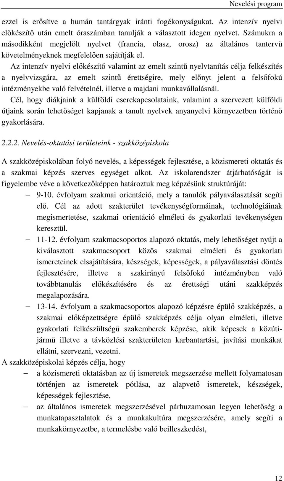 Az intenzív nyelvi előkészítő valamint az emelt szintű nyelvtanítás célja felkészítés a nyelvvizsgára, az emelt szintű érettségire, mely előnyt jelent a felsőfokú intézményekbe való felvételnél,