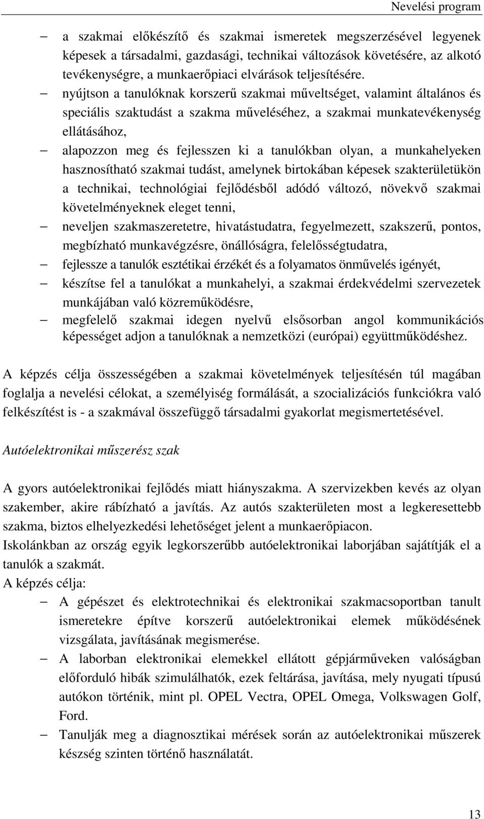 tanulókban olyan, a munkahelyeken hasznosítható szakmai tudást, amelynek birtokában képesek szakterületükön a technikai, technológiai fejlődésből adódó változó, növekvő szakmai követelményeknek