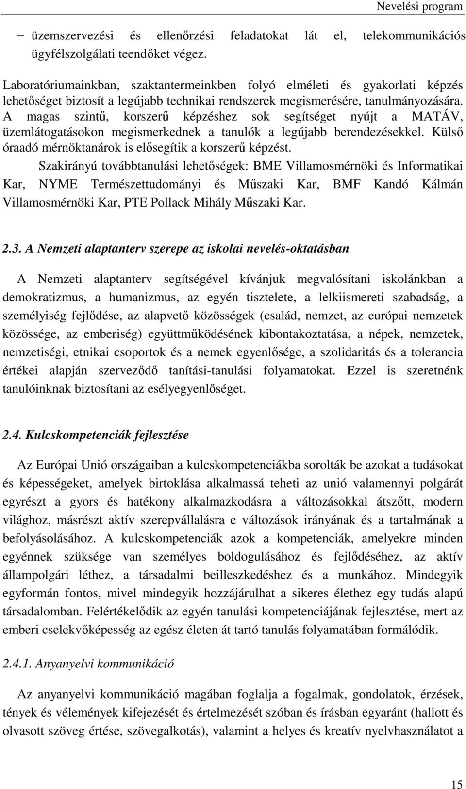 A magas szintű, korszerű képzéshez sok segítséget nyújt a MATÁV, üzemlátogatásokon megismerkednek a tanulók a legújabb berendezésekkel. Külső óraadó mérnöktanárok is elősegítik a korszerű képzést.