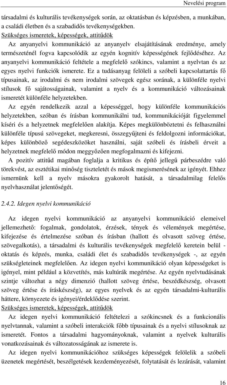 Az anyanyelvi kommunikáció feltétele a megfelelő szókincs, valamint a nyelvtan és az egyes nyelvi funkciók ismerete.