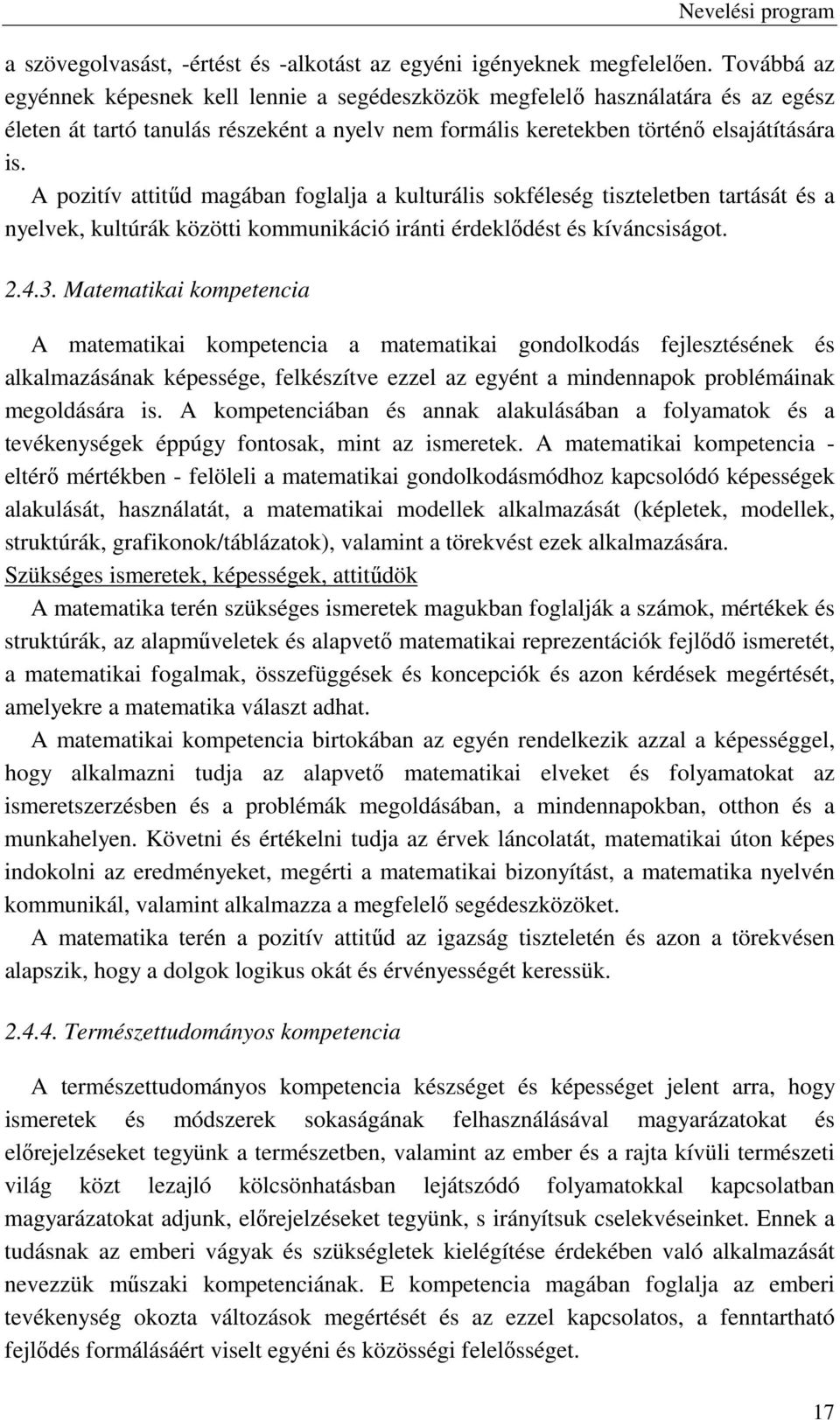 A pozitív attitűd magában foglalja a kulturális sokféleség tiszteletben tartását és a nyelvek, kultúrák közötti kommunikáció iránti érdeklődést és kíváncsiságot. 2.4.3.