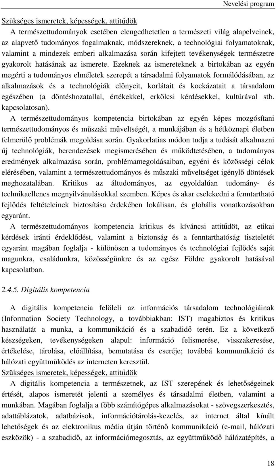 Ezeknek az ismereteknek a birtokában az egyén megérti a tudományos elméletek szerepét a társadalmi folyamatok formálódásában, az alkalmazások és a technológiák előnyeit, korlátait és kockázatait a