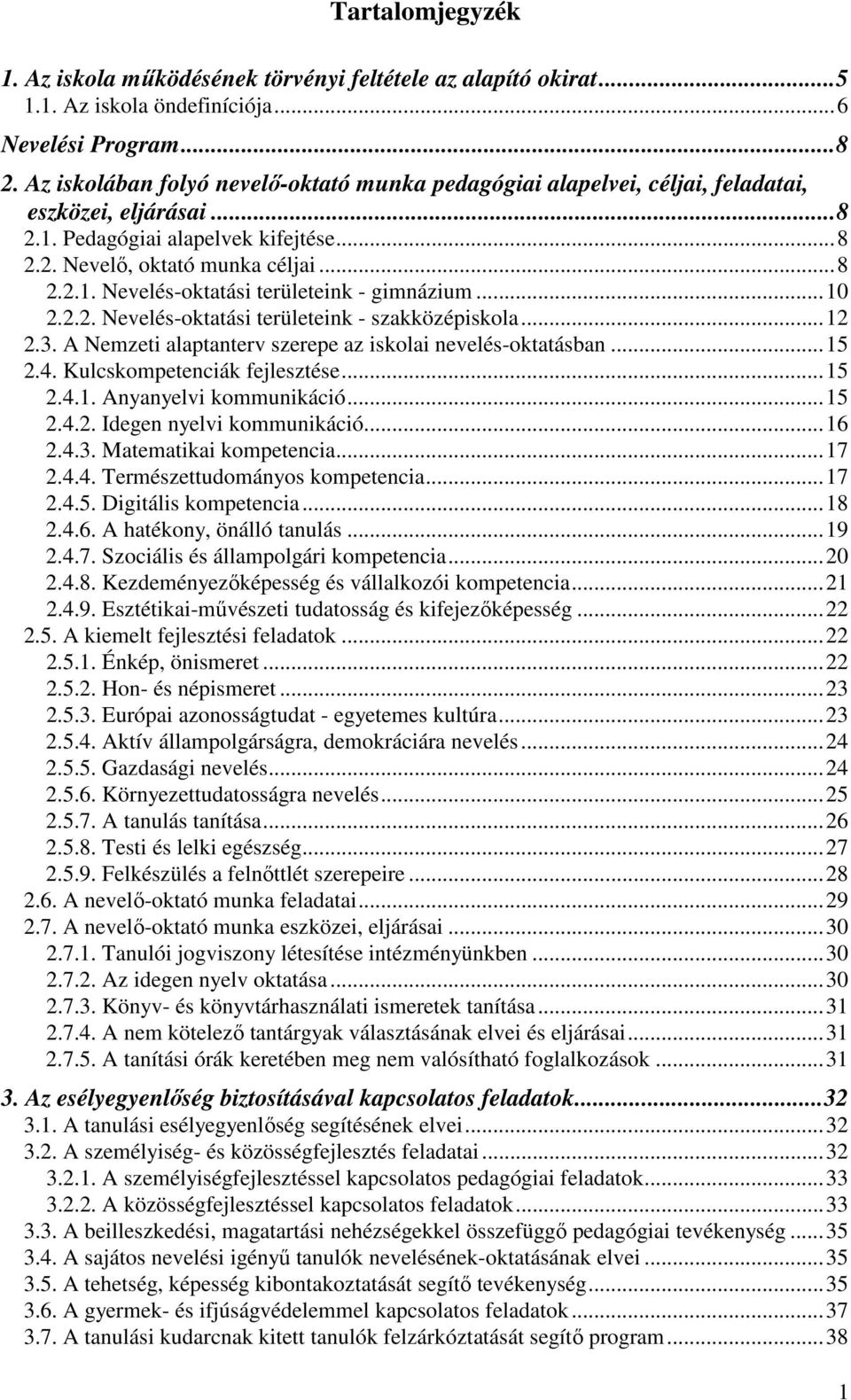 ..10 2.2.2. Nevelés-oktatási területeink - szakközépiskola...12 2.3. A Nemzeti alaptanterv szerepe az iskolai nevelés-oktatásban...15 2.4. Kulcskompetenciák fejlesztése...15 2.4.1. Anyanyelvi kommunikáció.