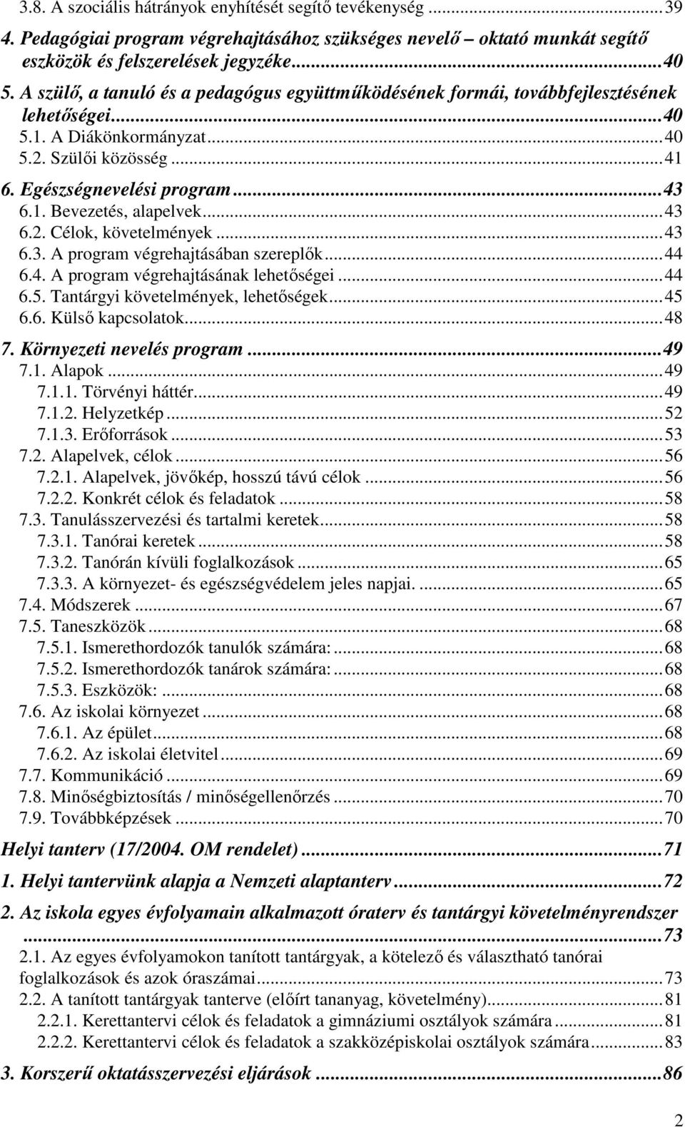 ..43 6.2. Célok, követelmények...43 6.3. A program végrehajtásában szereplők...44 6.4. A program végrehajtásának lehetőségei...44 6.5. Tantárgyi követelmények, lehetőségek...45 6.6. Külső kapcsolatok.