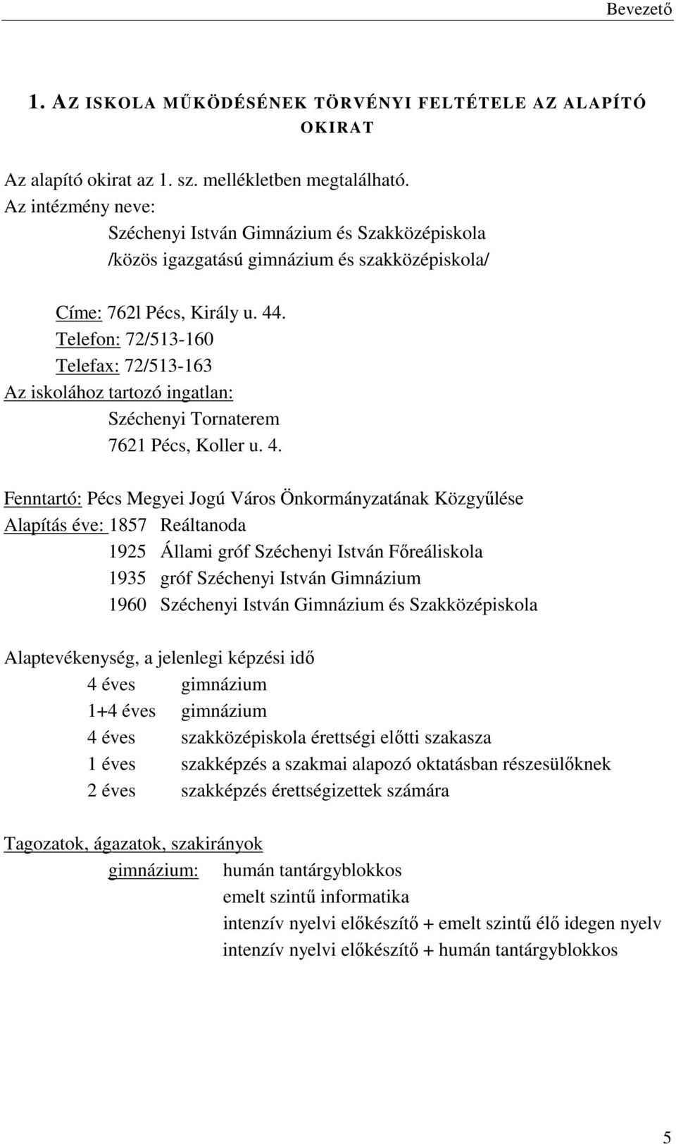 Telefon: 72/513-160 Telefax: 72/513-163 Az iskolához tartozó ingatlan: Széchenyi Tornaterem 7621 Pécs, Koller u. 4.