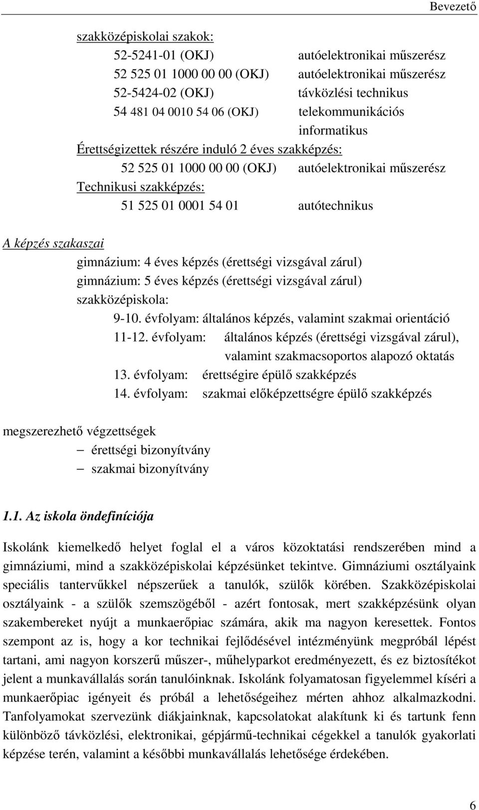 Bevezető A képzés szakaszai gimnázium: 4 éves képzés (érettségi vizsgával zárul) gimnázium: 5 éves képzés (érettségi vizsgával zárul) szakközépiskola: 9-10.