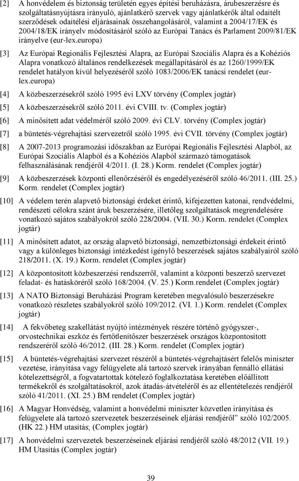 europa) [3] Az Európai Regionális Fejlesztési Alapra, az Európai Szociális Alapra és a Kohéziós Alapra vonatkozó általános rendelkezések megállapításáról és az 1260/1999/EK rendelet hatályon kívül