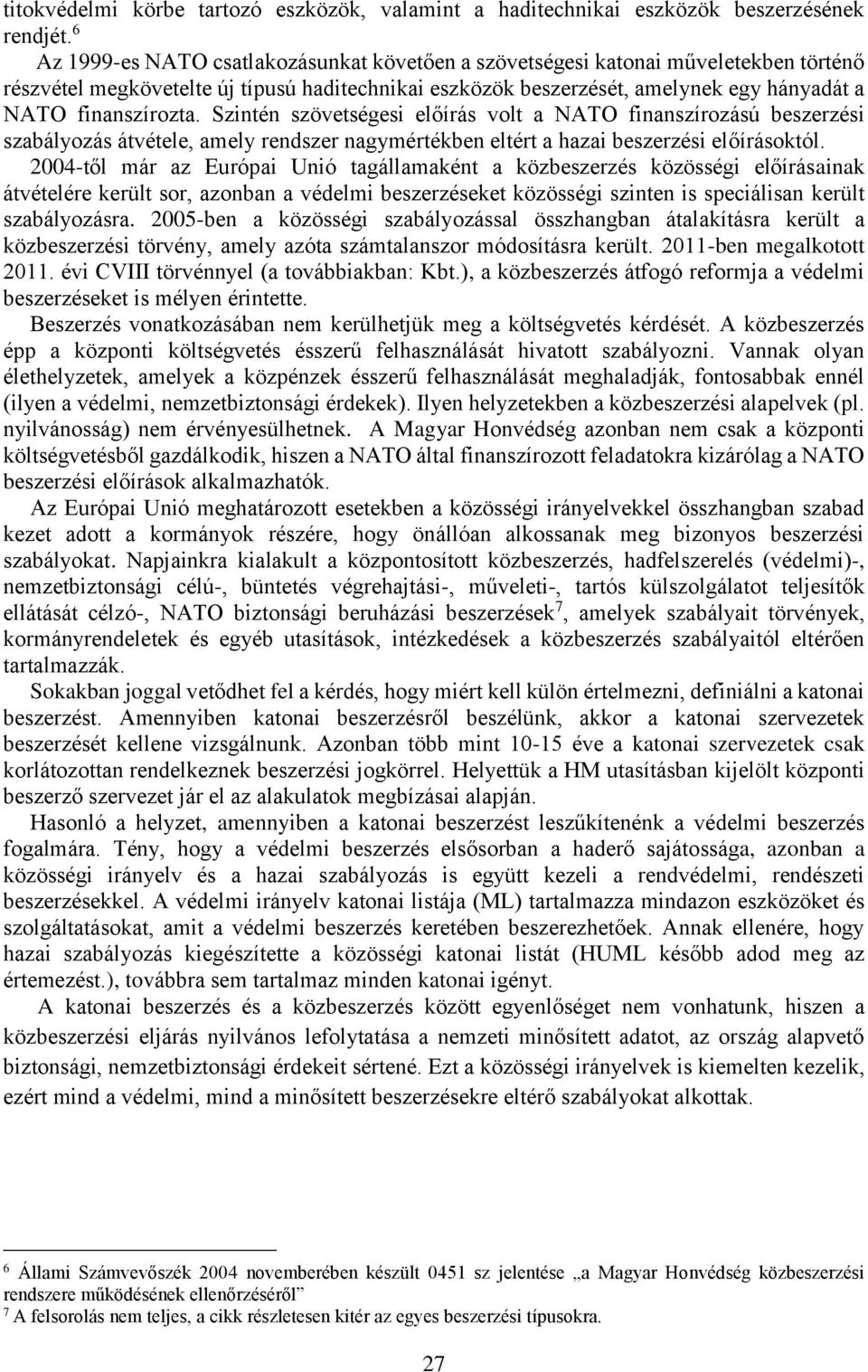 Szintén szövetségesi előírás volt a NATO finanszírozású beszerzési szabályozás átvétele, amely rendszer nagymértékben eltért a hazai beszerzési előírásoktól.