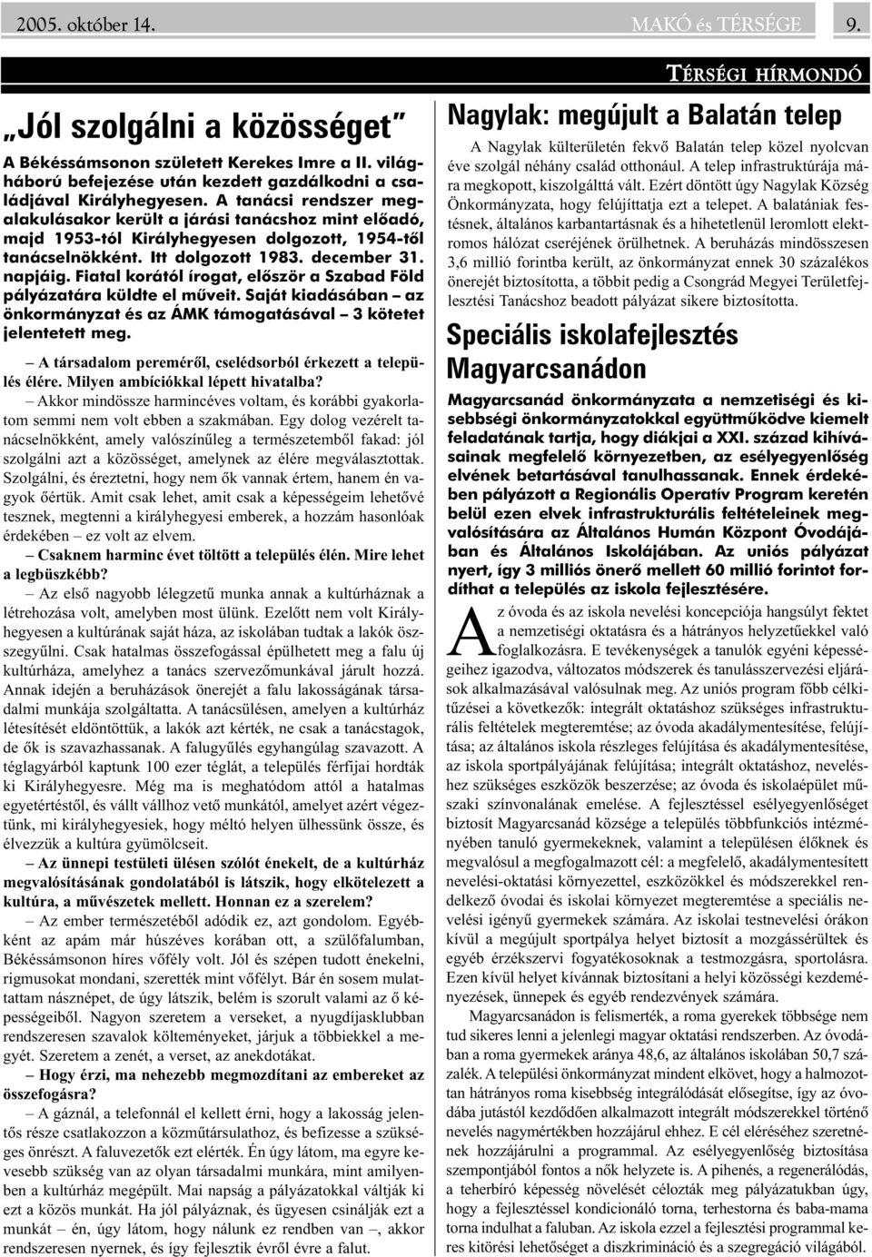 Fiatal korától írogat, elõször a Szabad Föld pályázatára küldte el mûveit. Saját kiadásában az önkormányzat és az ÁMK támogatásával 3 kötetet jelentetett meg.