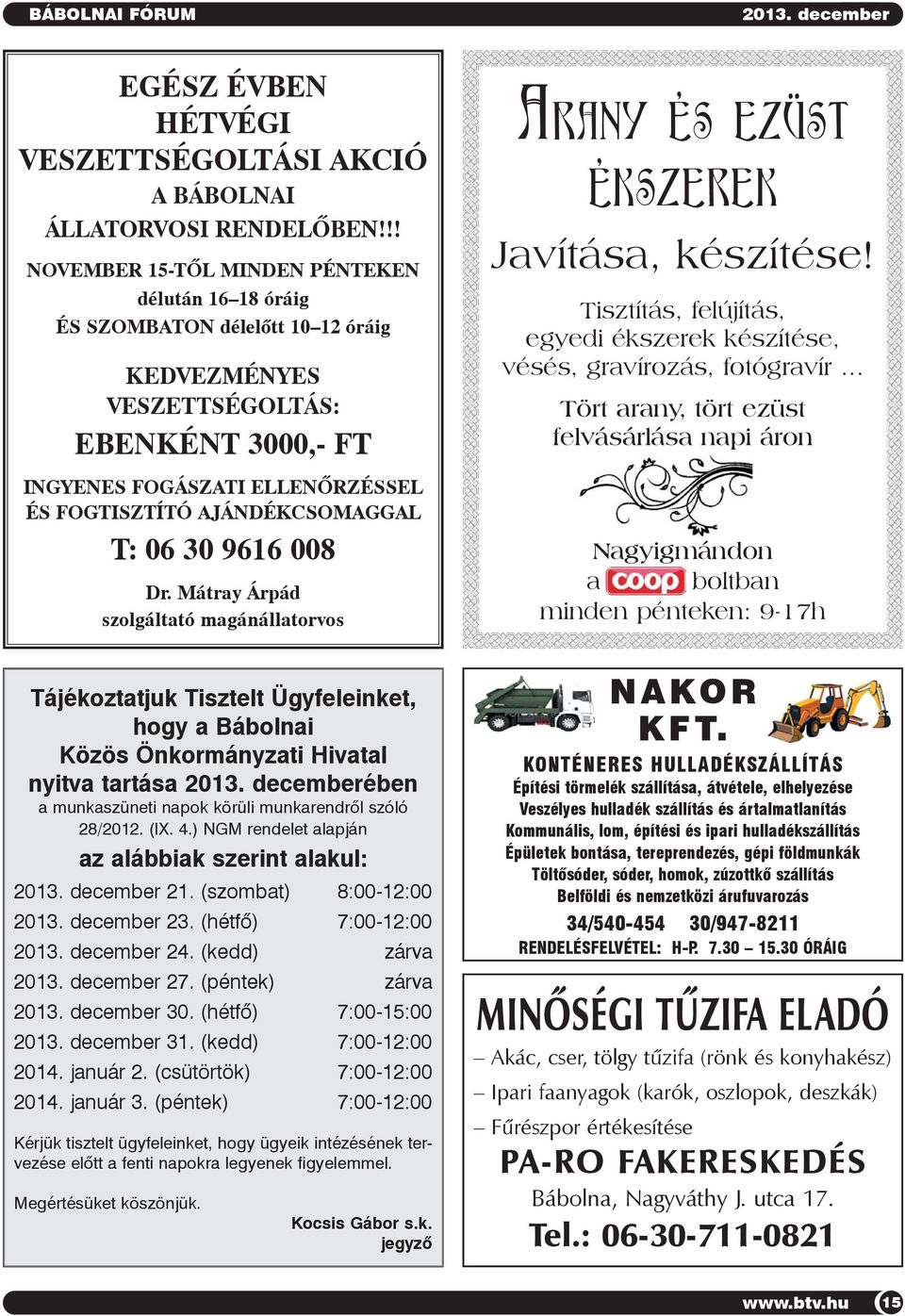 AJÁNDÉKCSOMAGGAL T: 06 30 9616 008 Dr. Mátray Árpád szolgáltató magánállatorvos Tájékoztatjuk Tisztelt Ügyfeleinket, hogy a Bábolnai Közös Önkormányzati Hivatal nyitva tartása 2013.