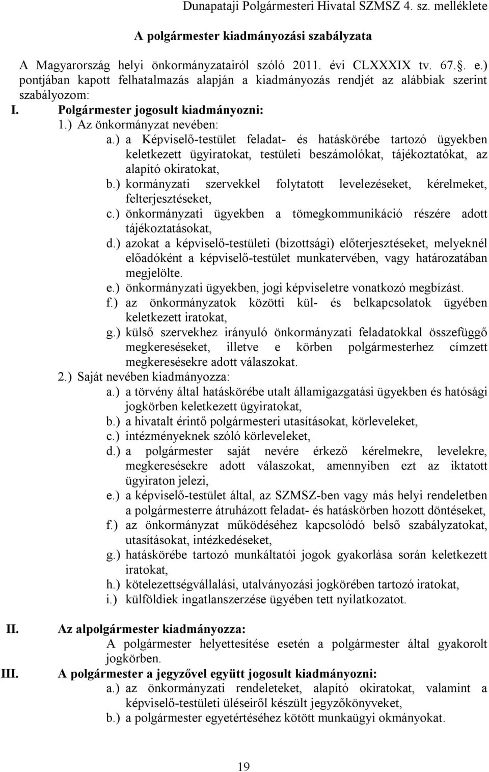 ) a Képviselő-testület feladat- és hatáskörébe tartozó ügyekben keletkezett ügyiratokat, testületi beszámolókat, tájékoztatókat, az alapító okiratokat, b.