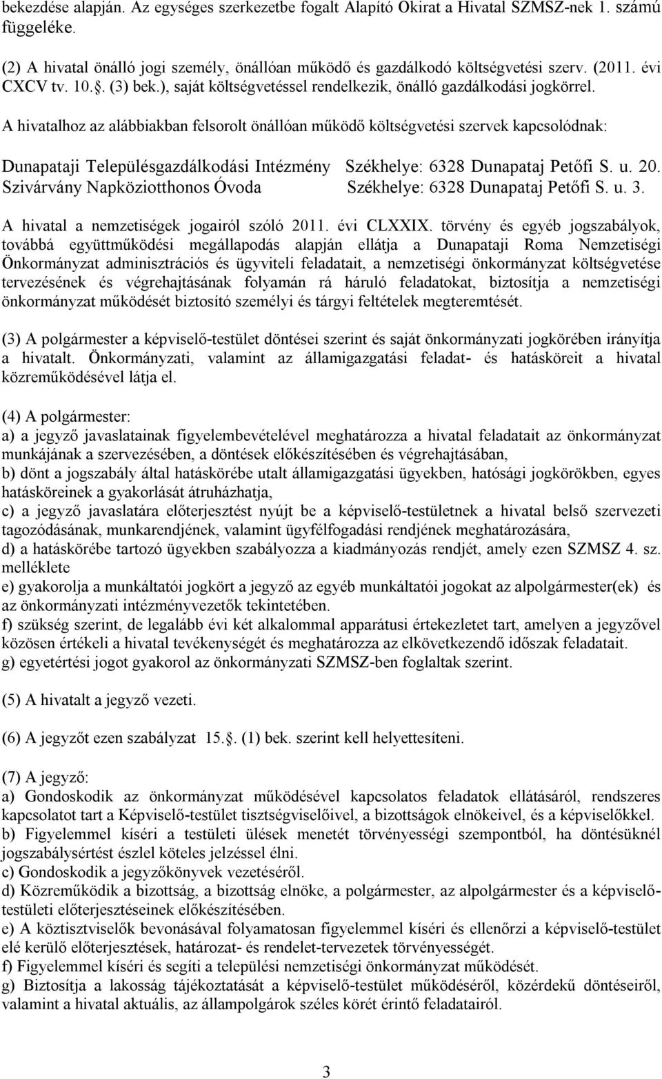 A hivatalhoz az alábbiakban felsorolt önállóan működő költségvetési szervek kapcsolódnak: Dunapataji Településgazdálkodási Intézmény Székhelye: 6328 Dunapataj Petőfi S. u. 20.