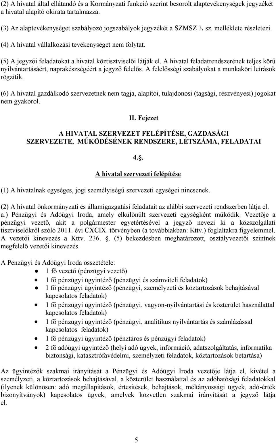 (5) A jegyzői feladatokat a hivatal köztisztviselői látják el. A hivatal feladatrendszerének teljes körű nyilvántartásáért, naprakészségéért a jegyző felelős.