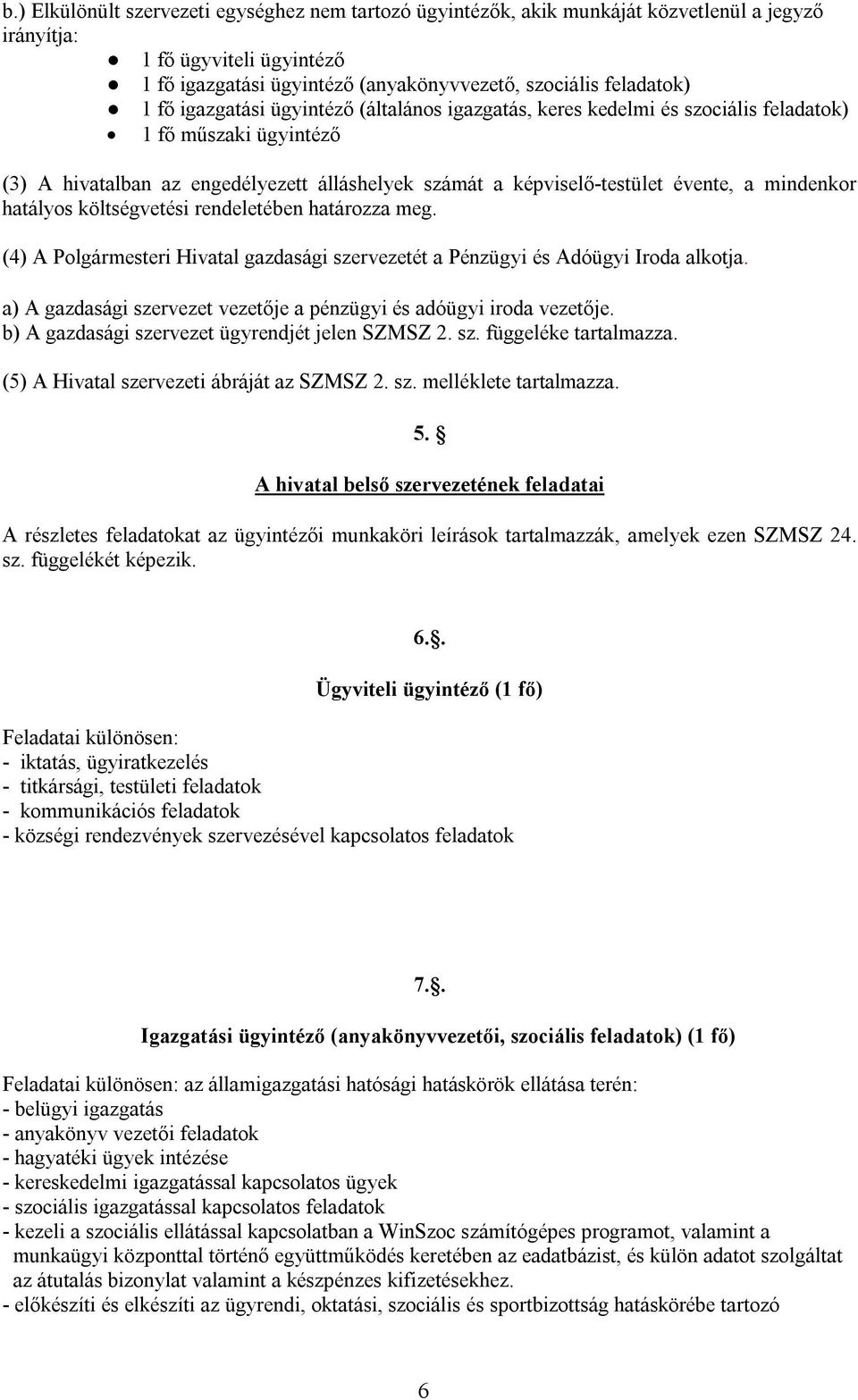 mindenkor hatályos költségvetési rendeletében határozza meg. (4) A Polgármesteri Hivatal gazdasági szervezetét a Pénzügyi és Adóügyi Iroda alkotja.