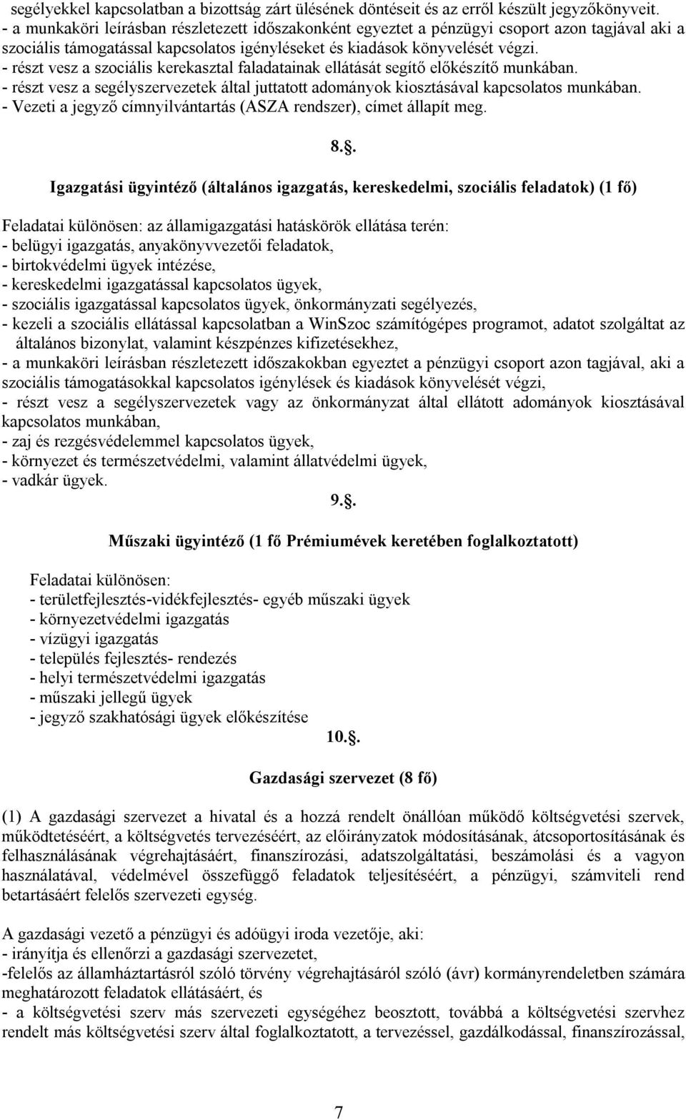 - részt vesz a szociális kerekasztal faladatainak ellátását segítő előkészítő munkában. - részt vesz a segélyszervezetek által juttatott adományok kiosztásával kapcsolatos munkában.