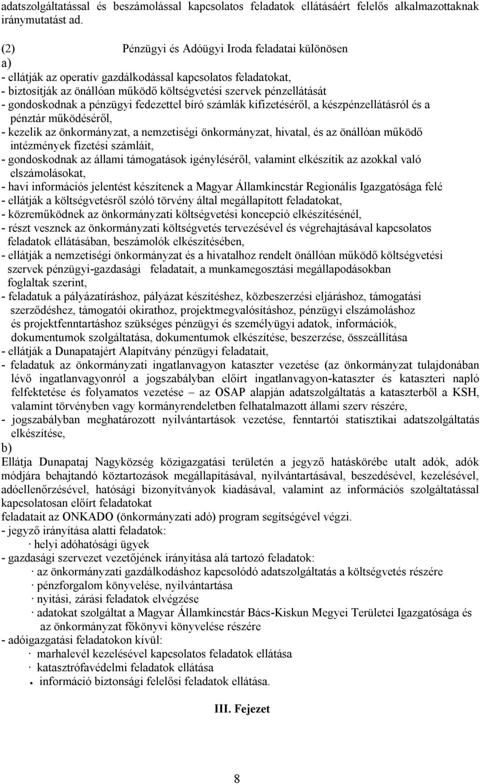 a pénzügyi fedezettel bíró számlák kifizetéséről, a készpénzellátásról és a pénztár működéséről, - kezelik az önkormányzat, a nemzetiségi önkormányzat, hivatal, és az önállóan működő intézmények