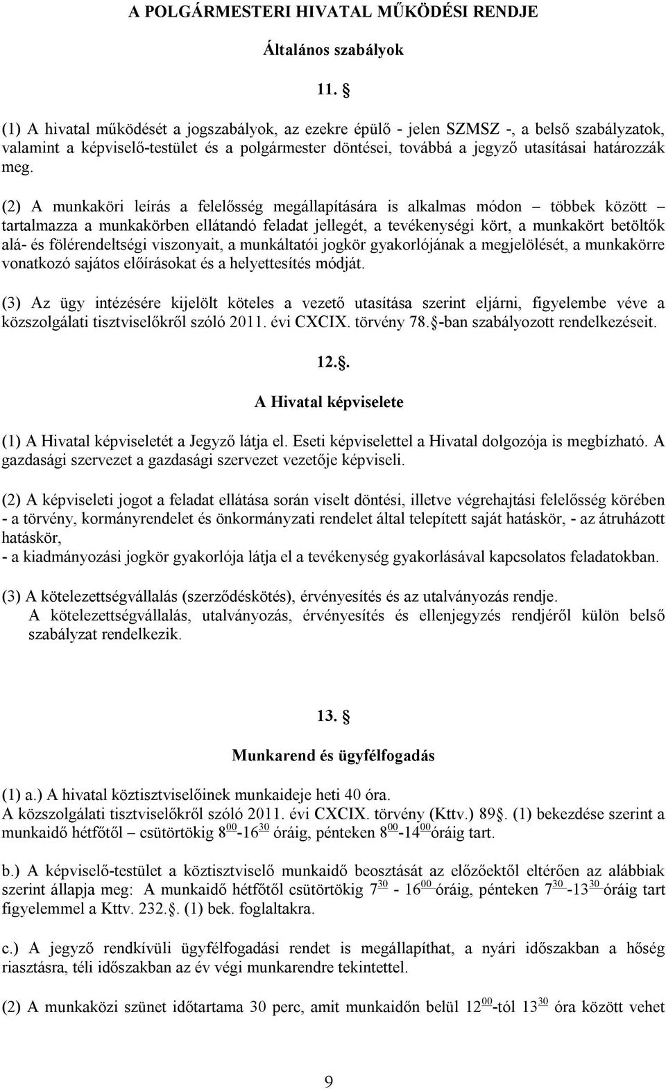 (2) A munkaköri leírás a felelősség megállapítására is alkalmas módon többek között tartalmazza a munkakörben ellátandó feladat jellegét, a tevékenységi kört, a munkakört betöltők alá- és