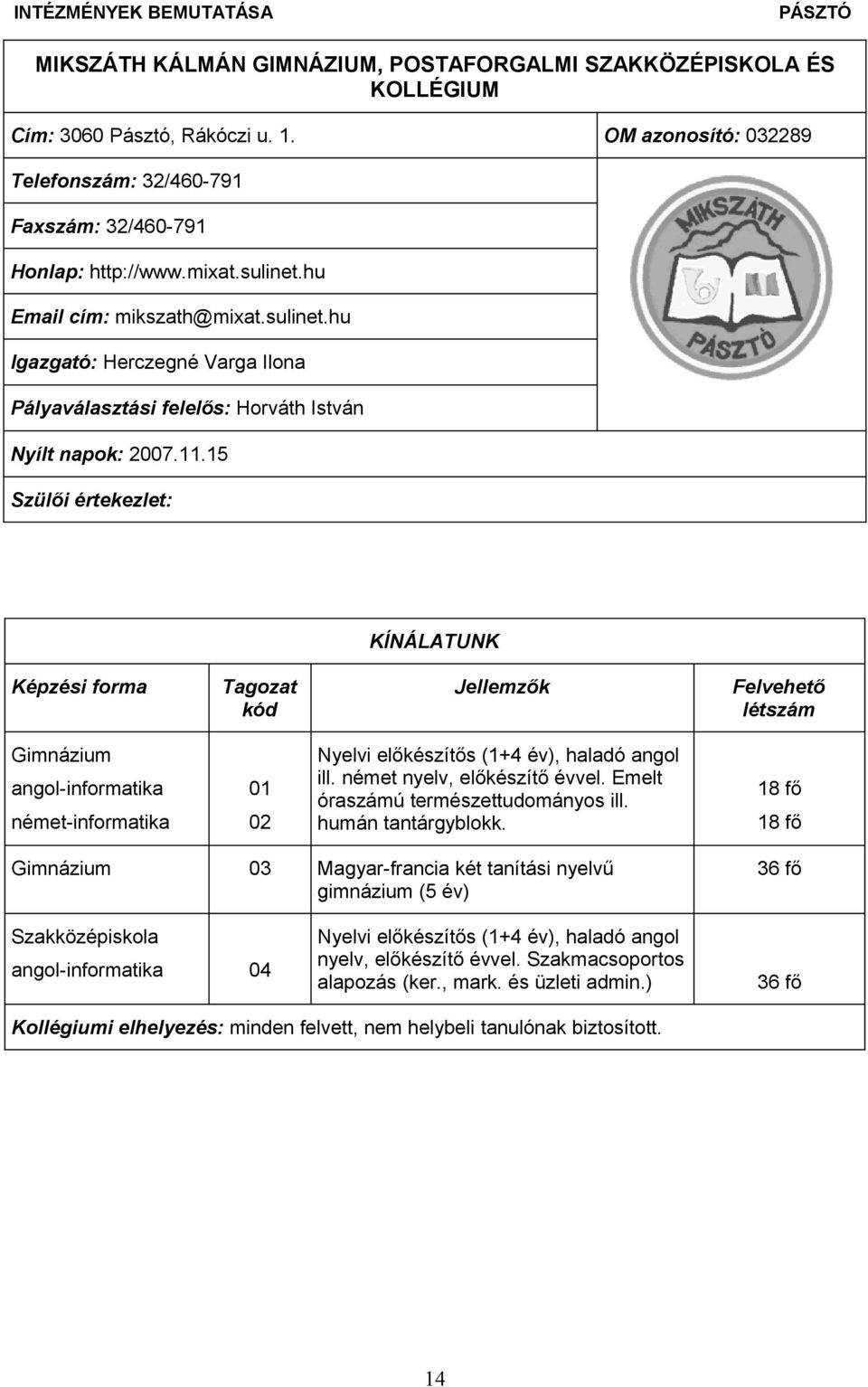 15 Szülői értekezlet: KÍNÁLATUNK Képzési forma Tagozat kód Gimnázium angol-informatika 01 német-informatika 02 Gimnázium 03 Szakközépiskola angol-informatika 04 Jellemzők Nyelvi előkészítős (1+4 év),