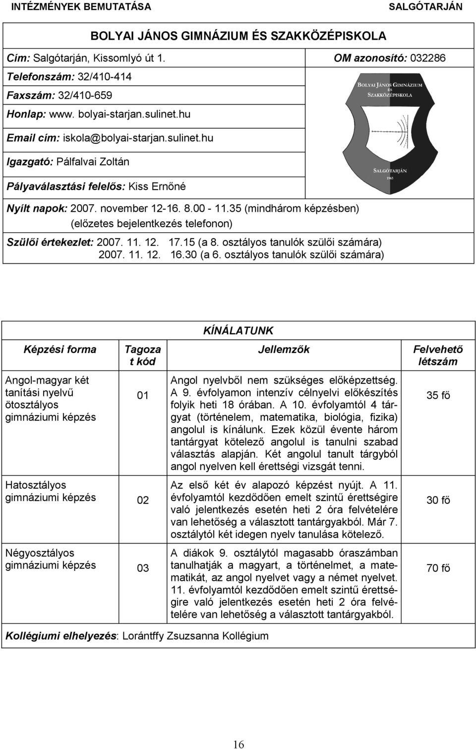 35 (mindhárom képzésben) (előzetes bejelentkezés telefonon) Szülői értekezlet: 2007. 11. 12. 17.15 (a 8. osztályos tanulók szülői számára) 2007. 11. 12. 16.30 (a 6.