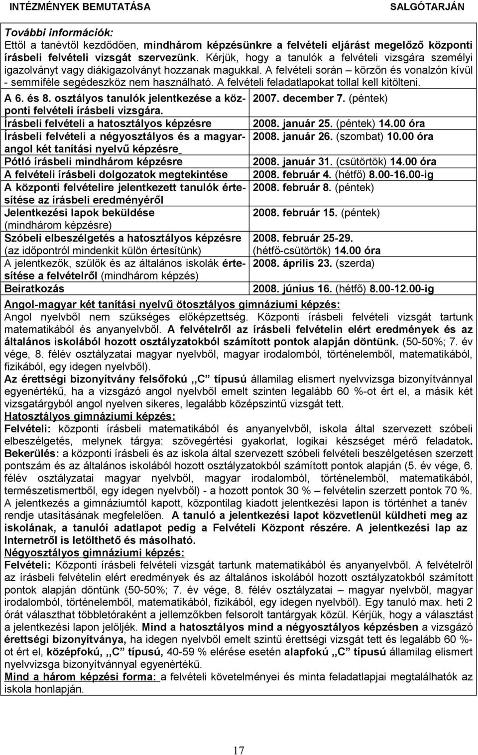 A felvételi feladatlapokat tollal kell kitölteni. A 6. és 8. osztályos tanulók jelentkezése a köz- 2007. december 7. (péntek) ponti felvételi írásbeli vizsgára.