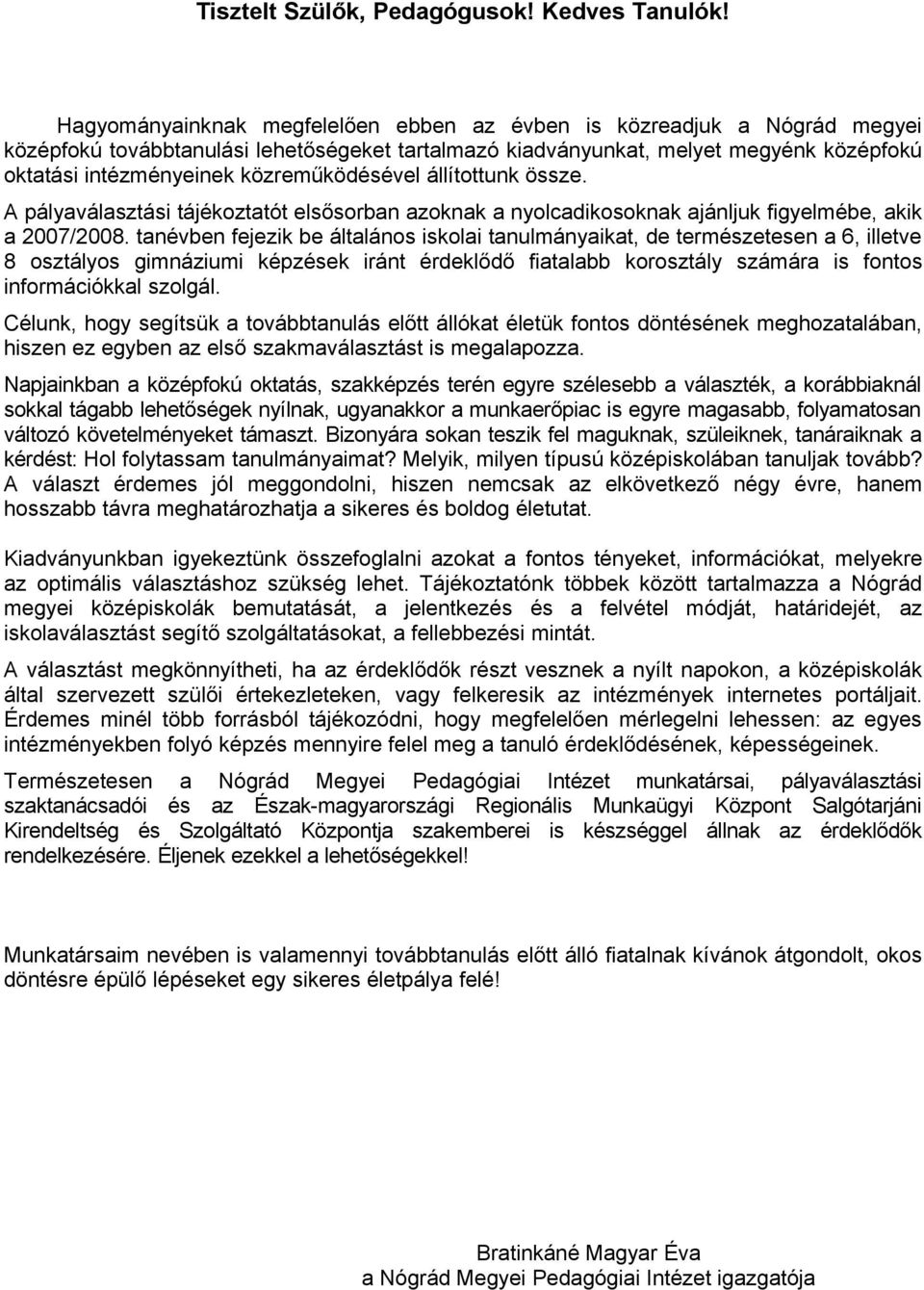 közreműködésével állítottunk össze. A pályaválasztási tájékoztatót elsősorban azoknak a nyolcadikosoknak ajánljuk figyelmébe, akik a 2007/2008.