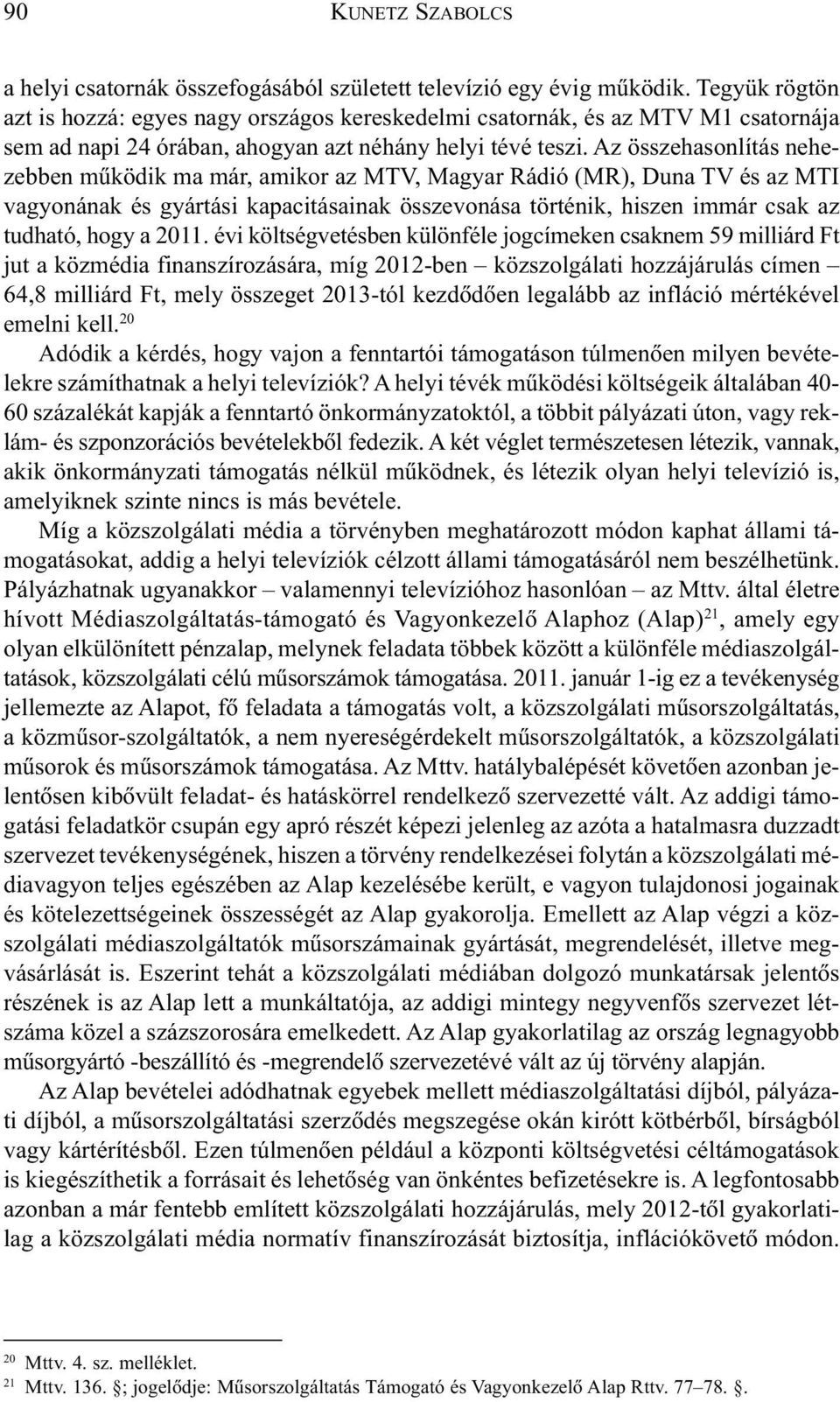 Az összehasonlítás nehezebben mûködik ma már, amikor az MTV, Magyar Rádió (MR), Duna TV és az MTI vagyonának és gyártási kapacitásainak összevonása történik, hiszen immár csak az tudható, hogy a 2011.