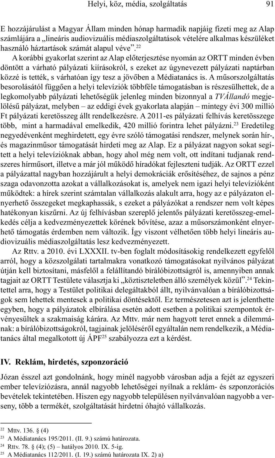 22 A korábbi gyakorlat szerint az Alap elõterjesztése nyomán az ORTT minden évben döntött a várható pályázati kiírásokról, s ezeket az úgynevezett pályázati naptárban közzé is tették, s várhatóan így