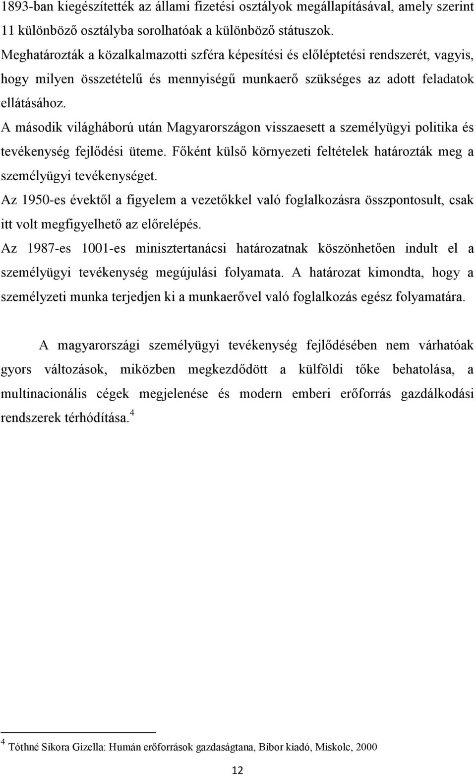 A második világháború után Magyarországon visszaesett a személyügyi politika és tevékenység fejlődési üteme. Főként külső környezeti feltételek határozták meg a személyügyi tevékenységet.