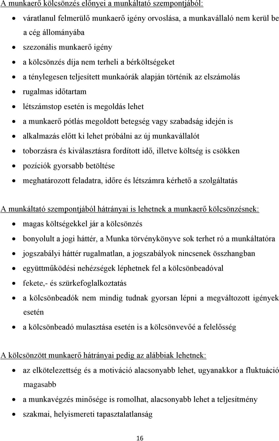 idején is alkalmazás előtt ki lehet próbálni az új munkavállalót toborzásra és kiválasztásra fordított idő, illetve költség is csökken pozíciók gyorsabb betöltése meghatározott feladatra, időre és