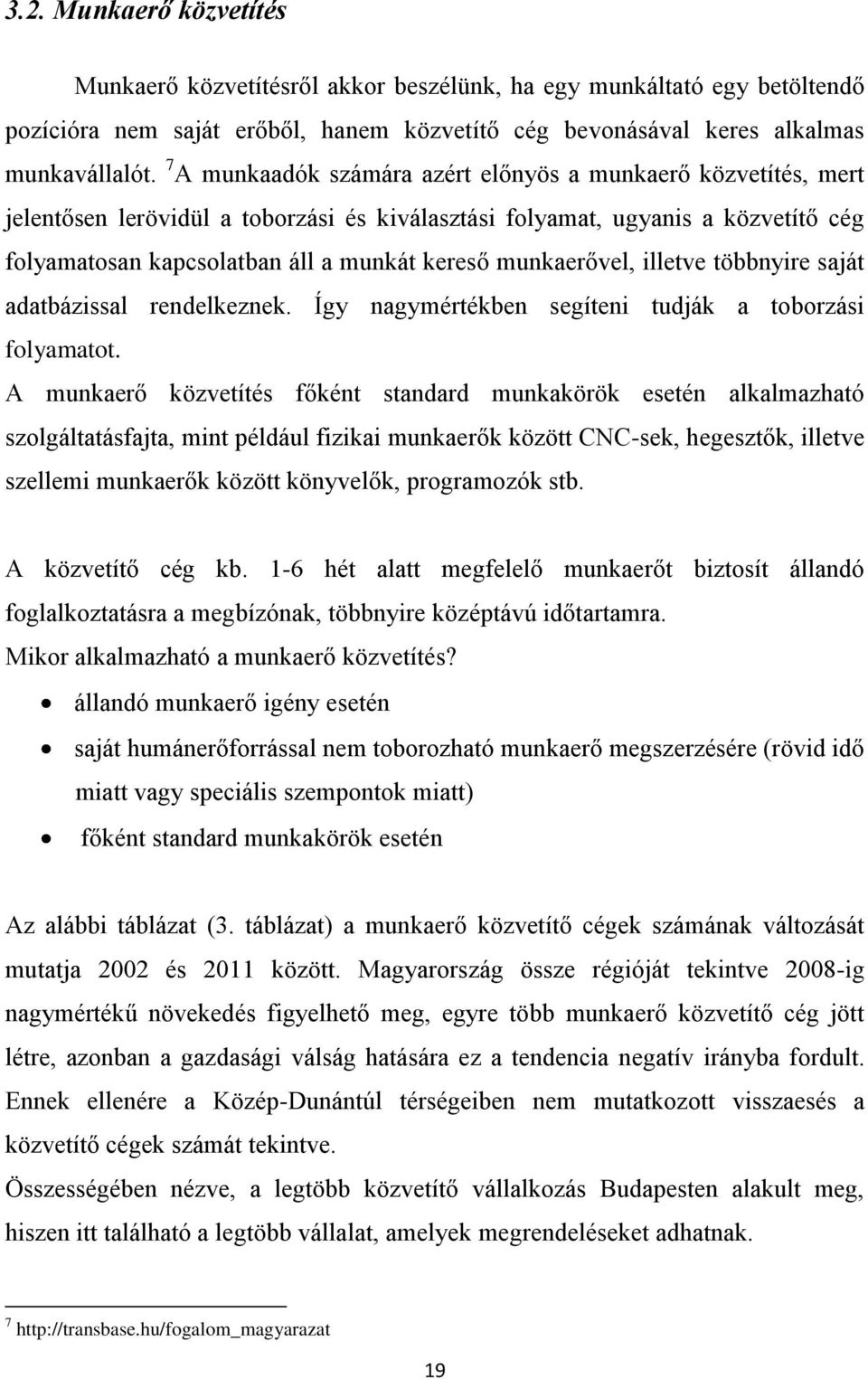 munkaerővel, illetve többnyire saját adatbázissal rendelkeznek. Így nagymértékben segíteni tudják a toborzási folyamatot.