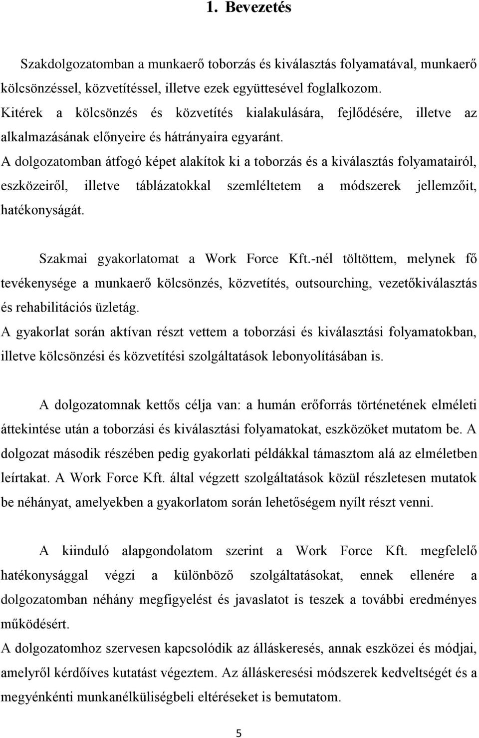 A dolgozatomban átfogó képet alakítok ki a toborzás és a kiválasztás folyamatairól, eszközeiről, illetve táblázatokkal szemléltetem a módszerek jellemzőit, hatékonyságát.